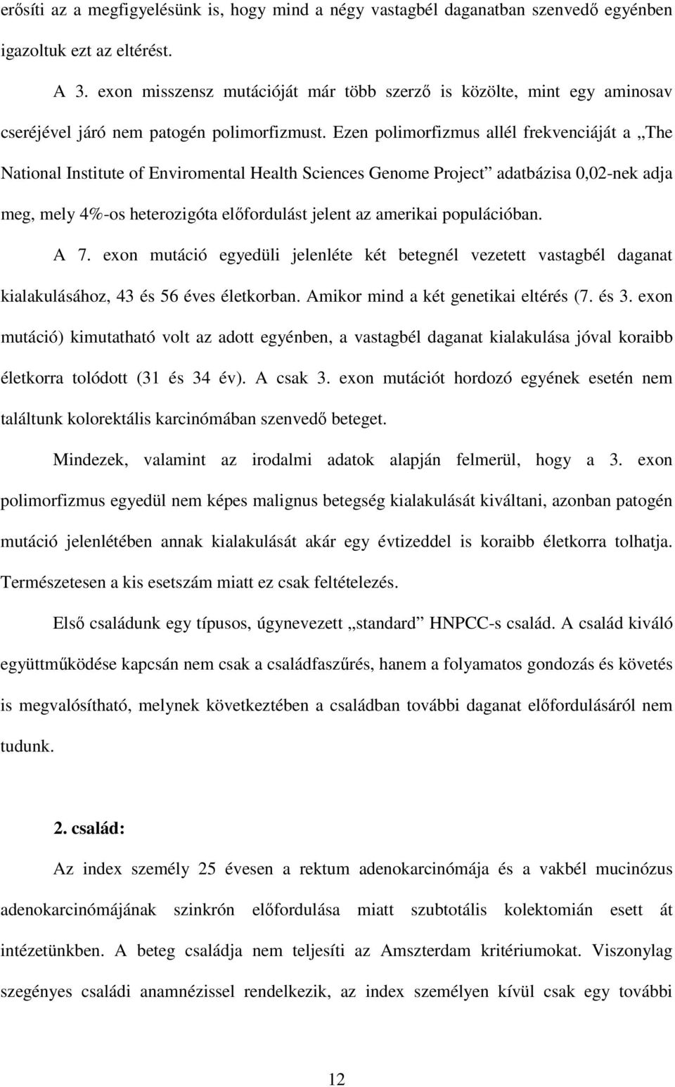 Ezen polimorfizmus allél frekvenciáját a The National Institute of Enviromental Health Sciences Genome Project adatbázisa 0,02-nek adja meg, mely 4%-os heterozigóta elıfordulást jelent az amerikai