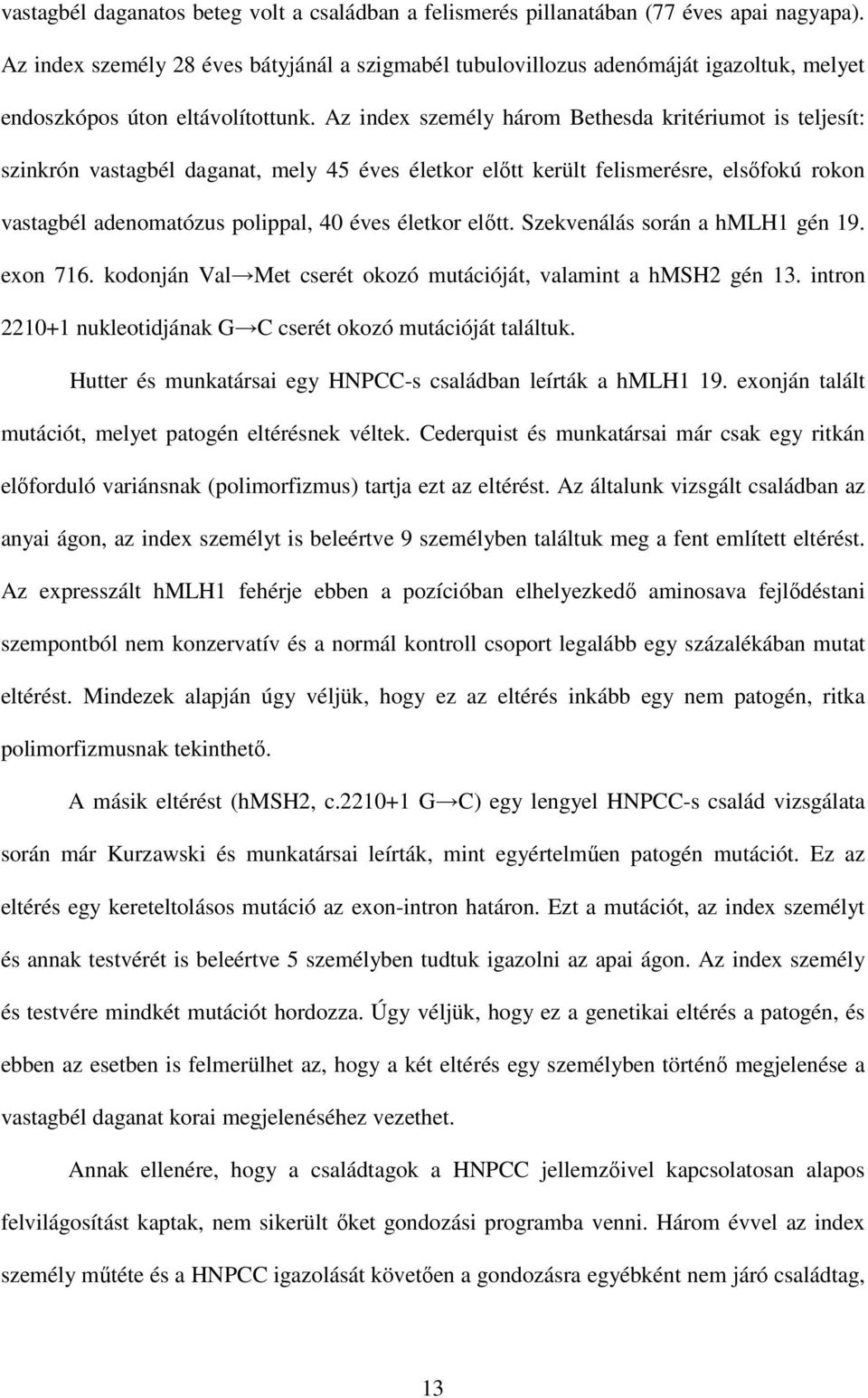 Az index személy három Bethesda kritériumot is teljesít: szinkrón vastagbél daganat, mely 45 éves életkor elıtt került felismerésre, elsıfokú rokon vastagbél adenomatózus polippal, 40 éves életkor