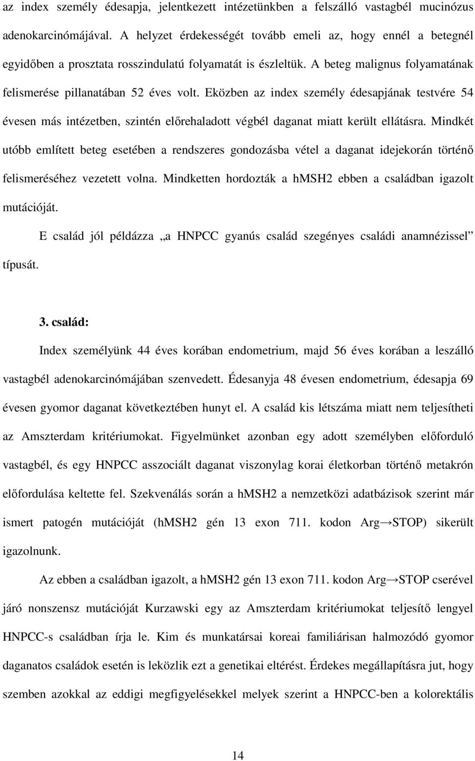 Eközben az index személy édesapjának testvére 54 évesen más intézetben, szintén elırehaladott végbél daganat miatt került ellátásra.