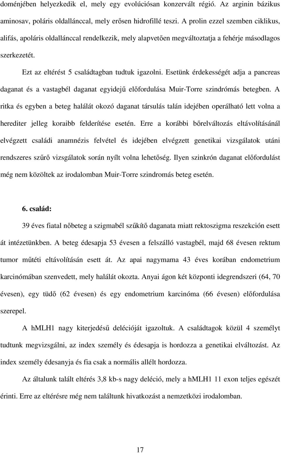 Esetünk érdekességét adja a pancreas daganat és a vastagbél daganat egyidejő elıfordulása Muir-Torre szindrómás betegben.