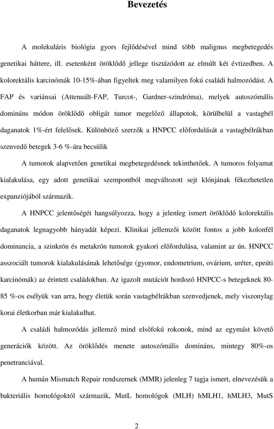 A FAP és variánsai (Attenuált-FAP, Turcot-, Gardner-szindróma), melyek autoszómális domináns módon öröklıdı obligát tumor megelızı állapotok, körülbelül a vastagbél daganatok 1%-ért felelısek.