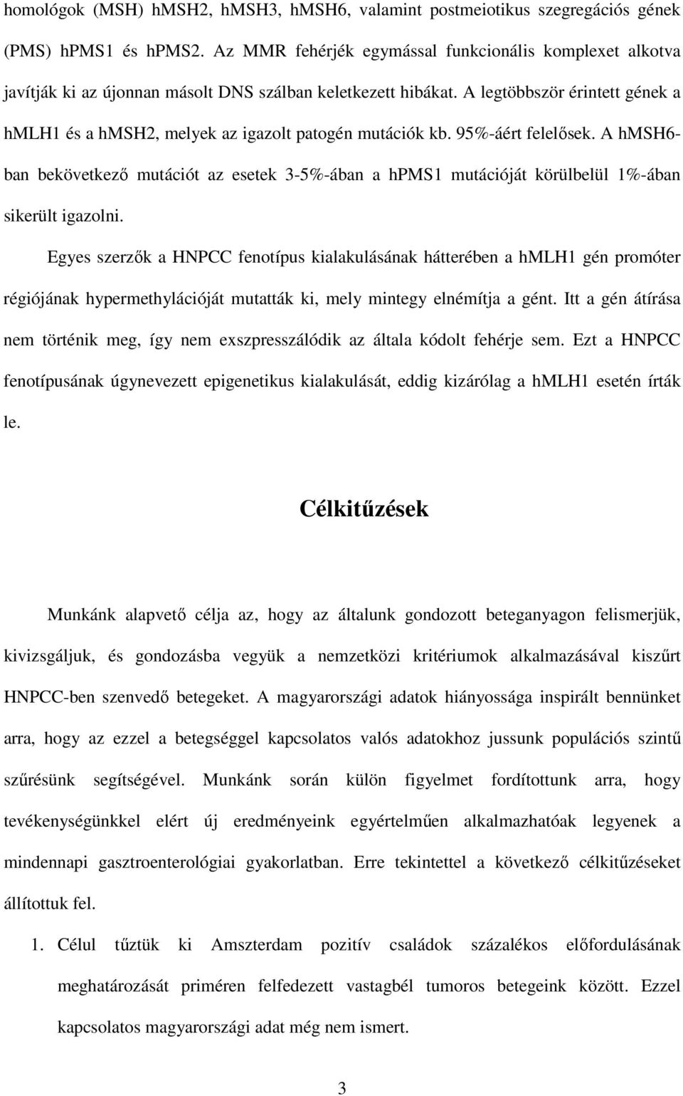 A legtöbbször érintett gének a hmlh1 és a hmsh2, melyek az igazolt patogén mutációk kb. 95%-áért felelısek.