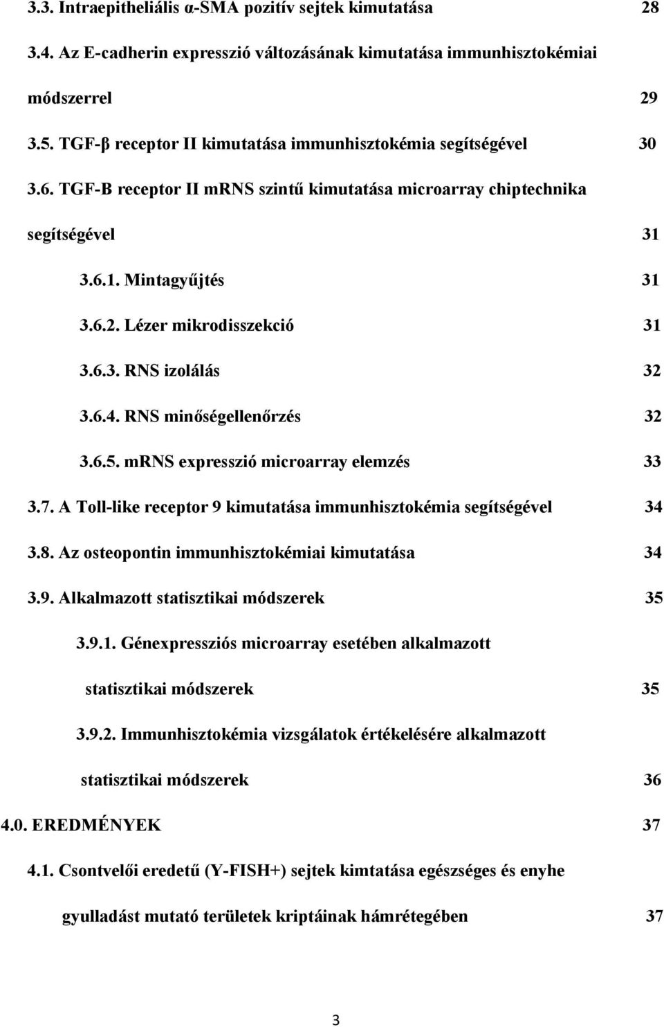 Lézer mikrodisszekció 31 3.6.3. RNS izolálás 32 3.6.4. RNS minőségellenőrzés 32 3.6.5. mrns expresszió microarray elemzés 33 3.7. A Toll-like receptor 9 kimutatása immunhisztokémia segítségével 34 3.