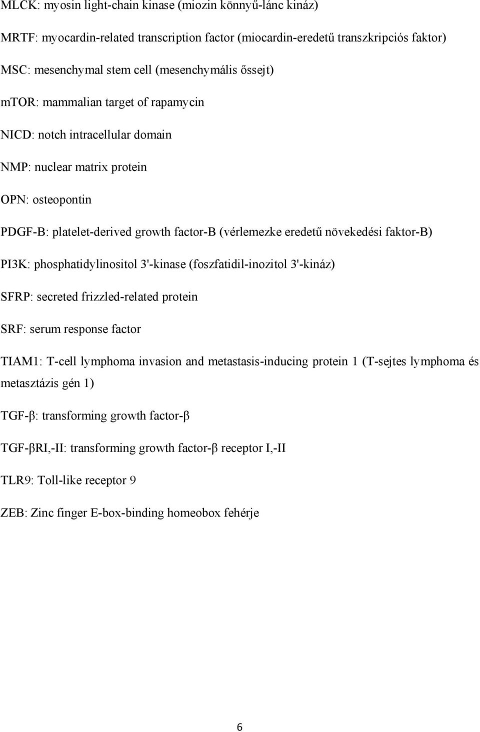 PI3K: phosphatidylinositol 3'-kinase (foszfatidil-inozitol 3'-kináz) SFRP: secreted frizzled-related protein SRF: serum response factor TIAM1: T-cell lymphoma invasion and metastasis-inducing protein