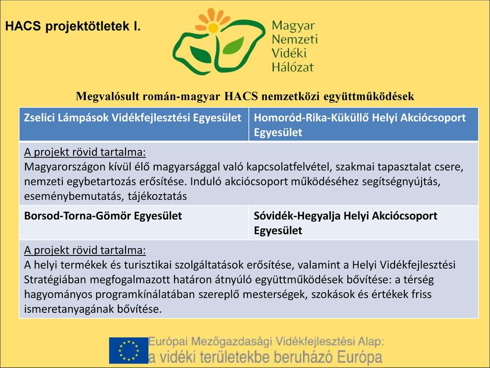 kívül élő magyarsággal való kapcsolatfelvétel, szakmai tapasztalat csere, nemzeti egybetartozás erősítése.