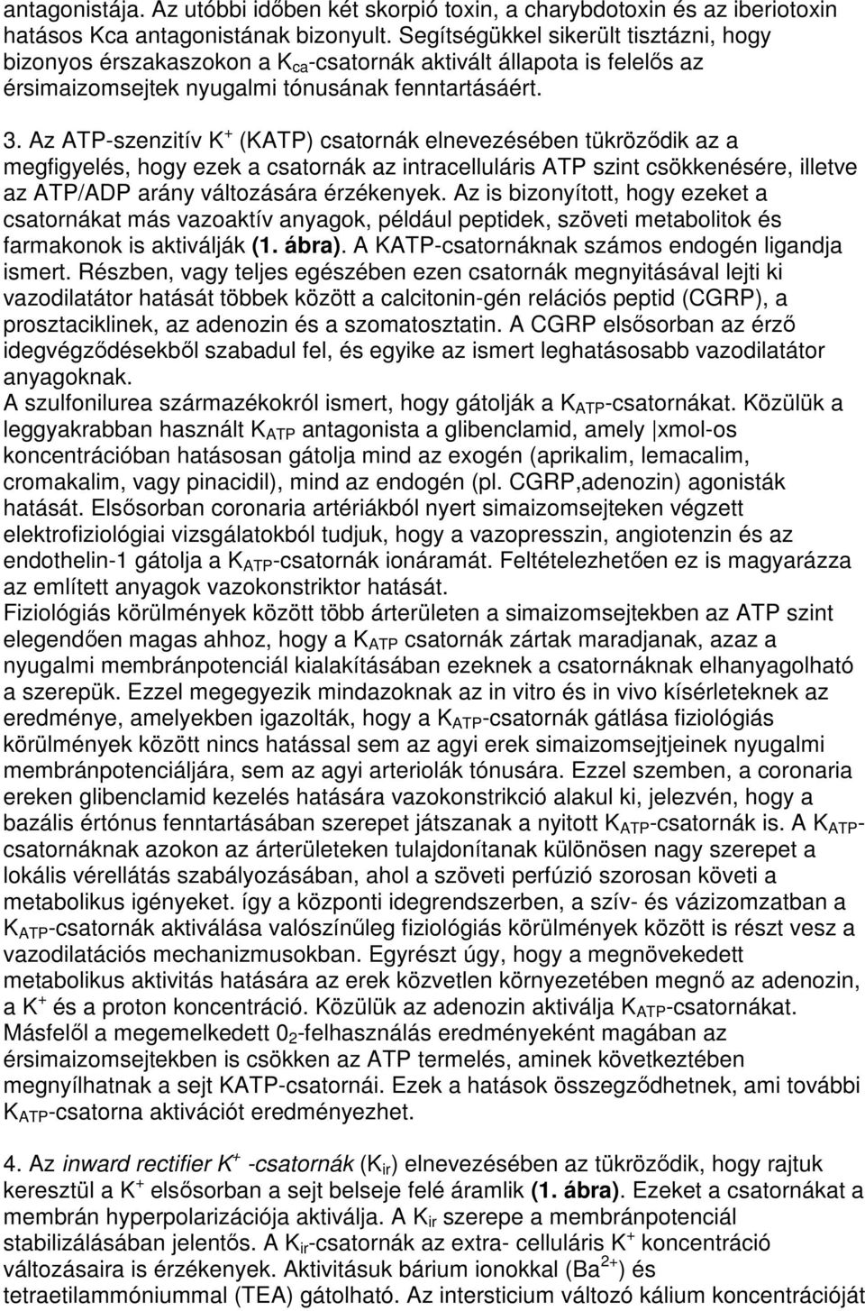 Az ATP-szenzitív K + (KATP) csatornák elnevezésében tükrözıdik az a megfigyelés, hogy ezek a csatornák az intracelluláris ATP szint csökkenésére, illetve az ATP/ADP arány változására érzékenyek.