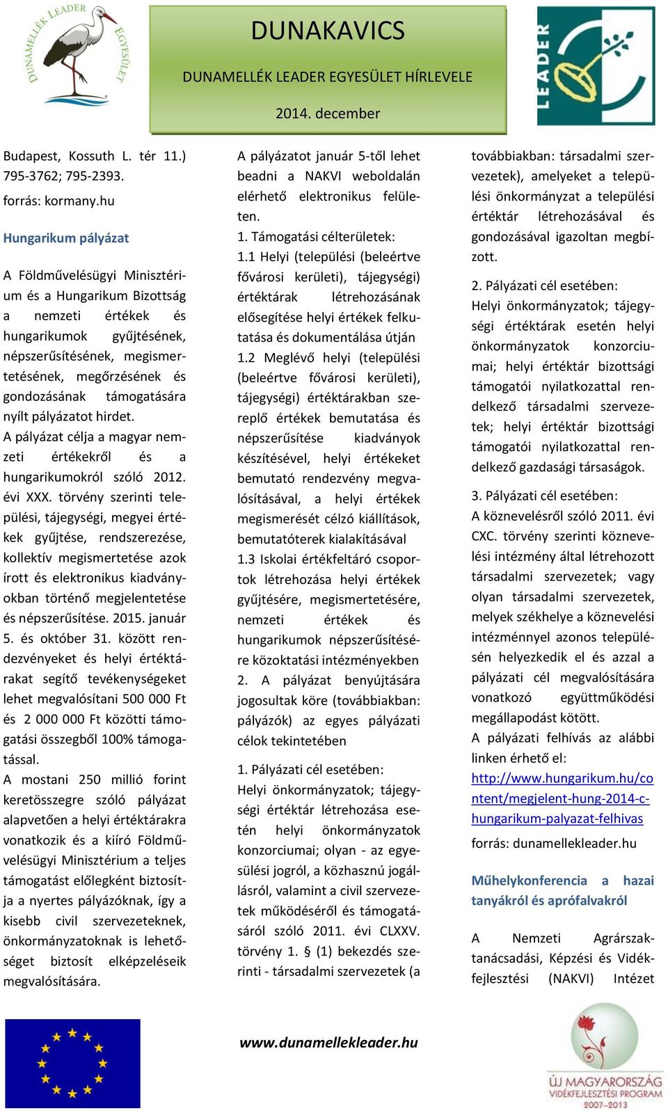 támogatására nyílt pályázatot hirdet. A pályázat célja a magyar nemzeti értékekről és a hungarikumokról szóló 2012. évi XXX.