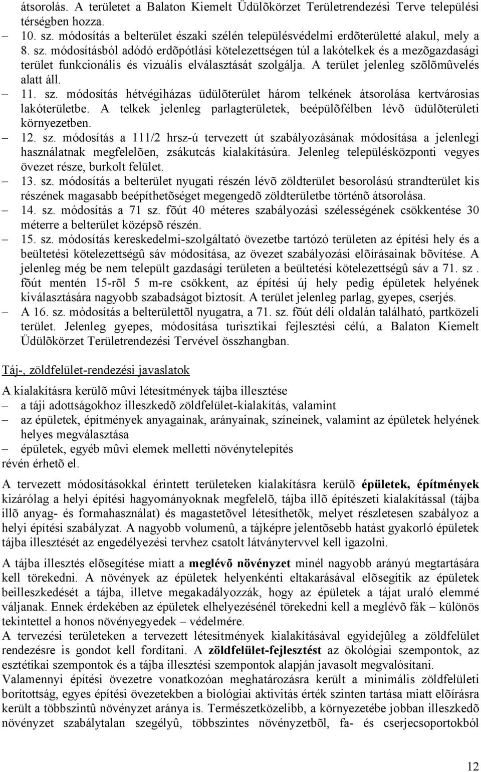 lgálja. A terület jelenleg szõlõmûvelés alatt áll. 11. sz. módosítás hétvégiházas üdülõterület három telkének átsorolása kertvárosias lakóterületbe.