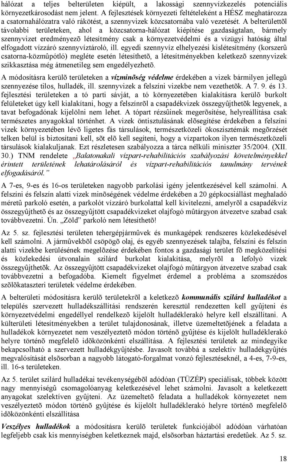 A belterülettõl távolabbi területeken, ahol a közcsatorna-hálózat kiépítése gazdaságtalan, bármely szennyvizet eredményezõ létesítmény csak a környezetvédelmi és a vízügyi hatóság által elfogadott