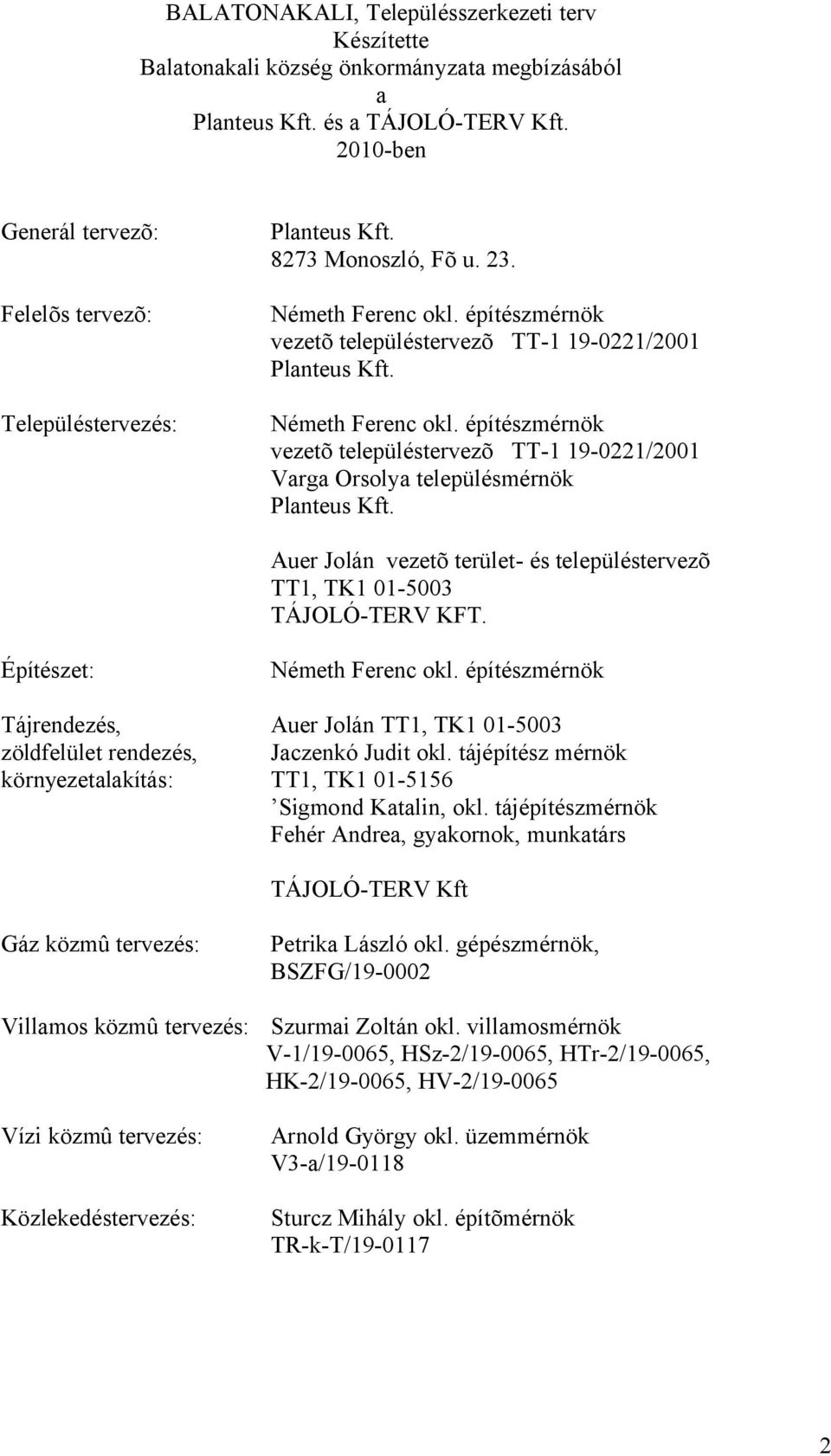 Németh Ferenc okl. építészmérnök vezetõ településtervezõ TT-1 19-0221/2001 Varga Orsolya településmérnök Planteus Kft. Auer Jolán vezetõ terület- és településtervezõ TT1, TK1 01-5003 TÁJOLÓ-TERV KFT.