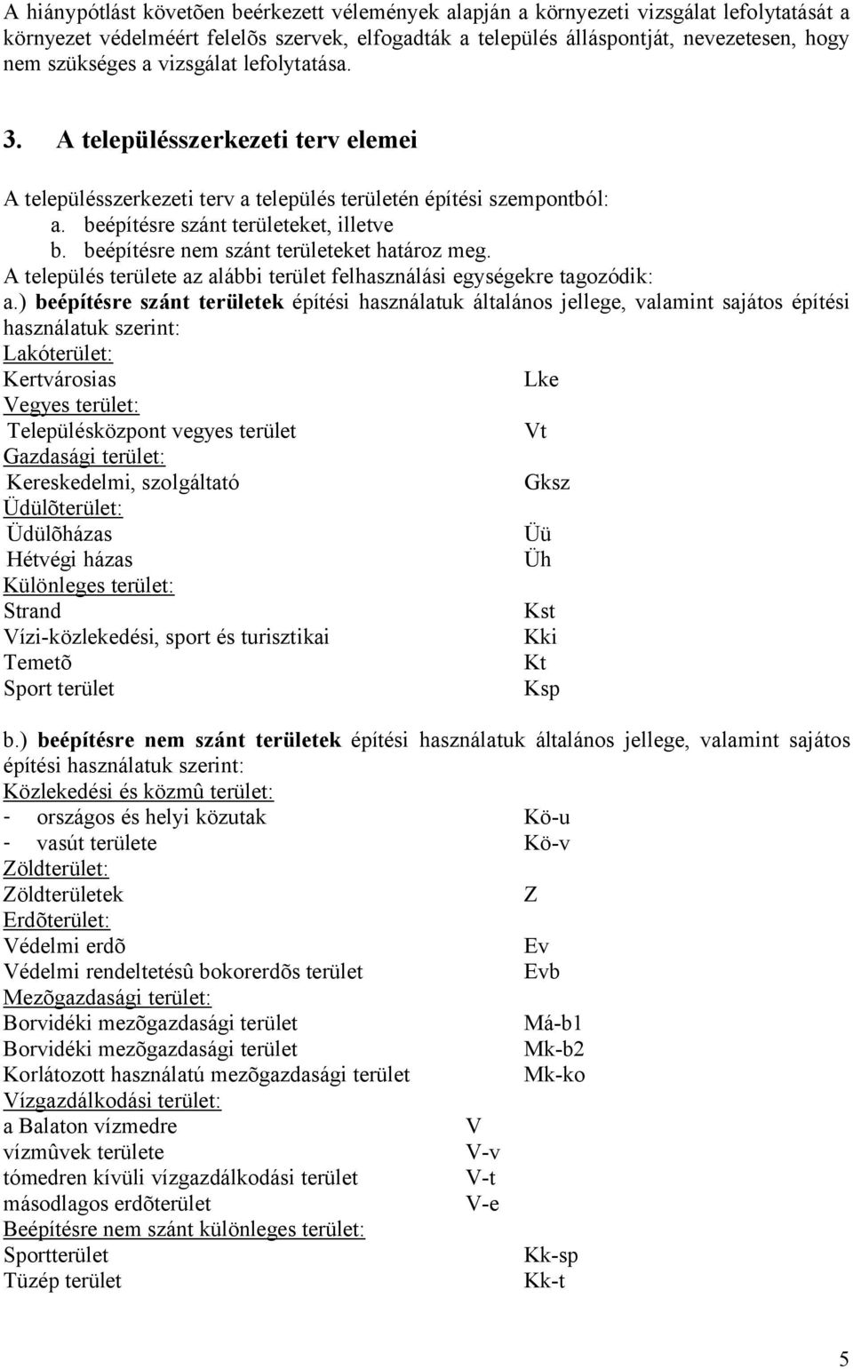 beépítésre nem szánt területeket határoz meg. A település területe az alábbi terület felhasználási egységekre tagozódik: a.