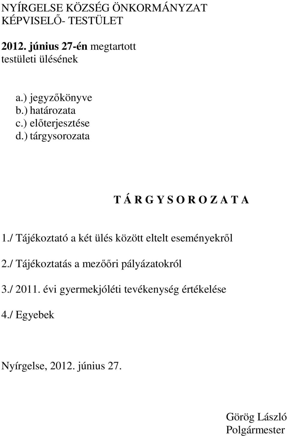 / Tájékoztató a két ülés között eltelt eseményekről 2./ Tájékoztatás a mezőőri pályázatokról 3./ 2011.