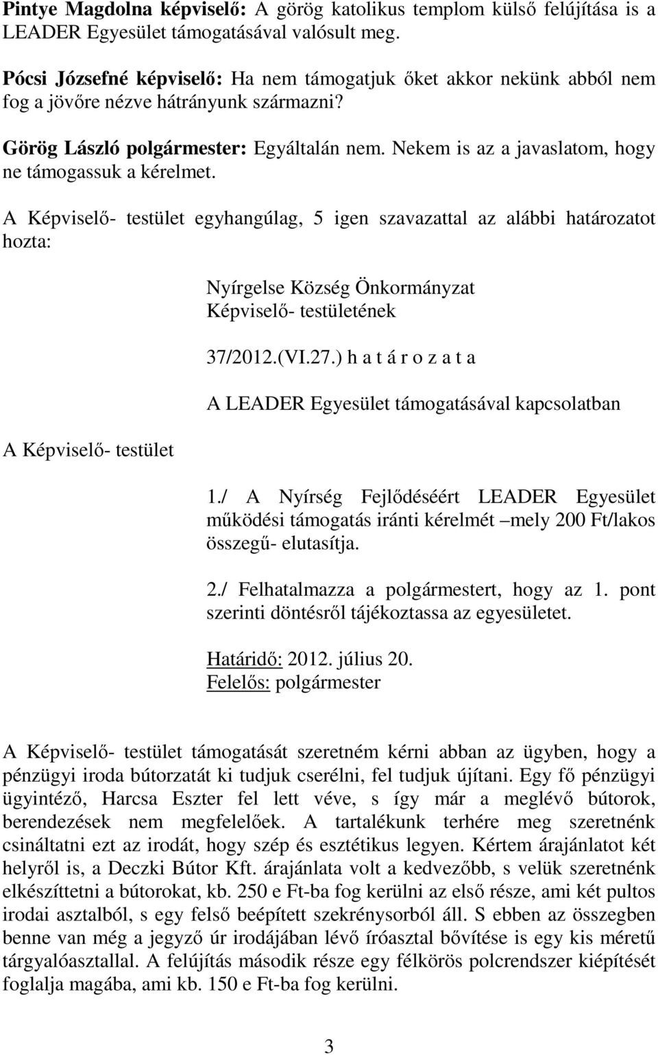 Nekem is az a javaslatom, hogy ne támogassuk a kérelmet.