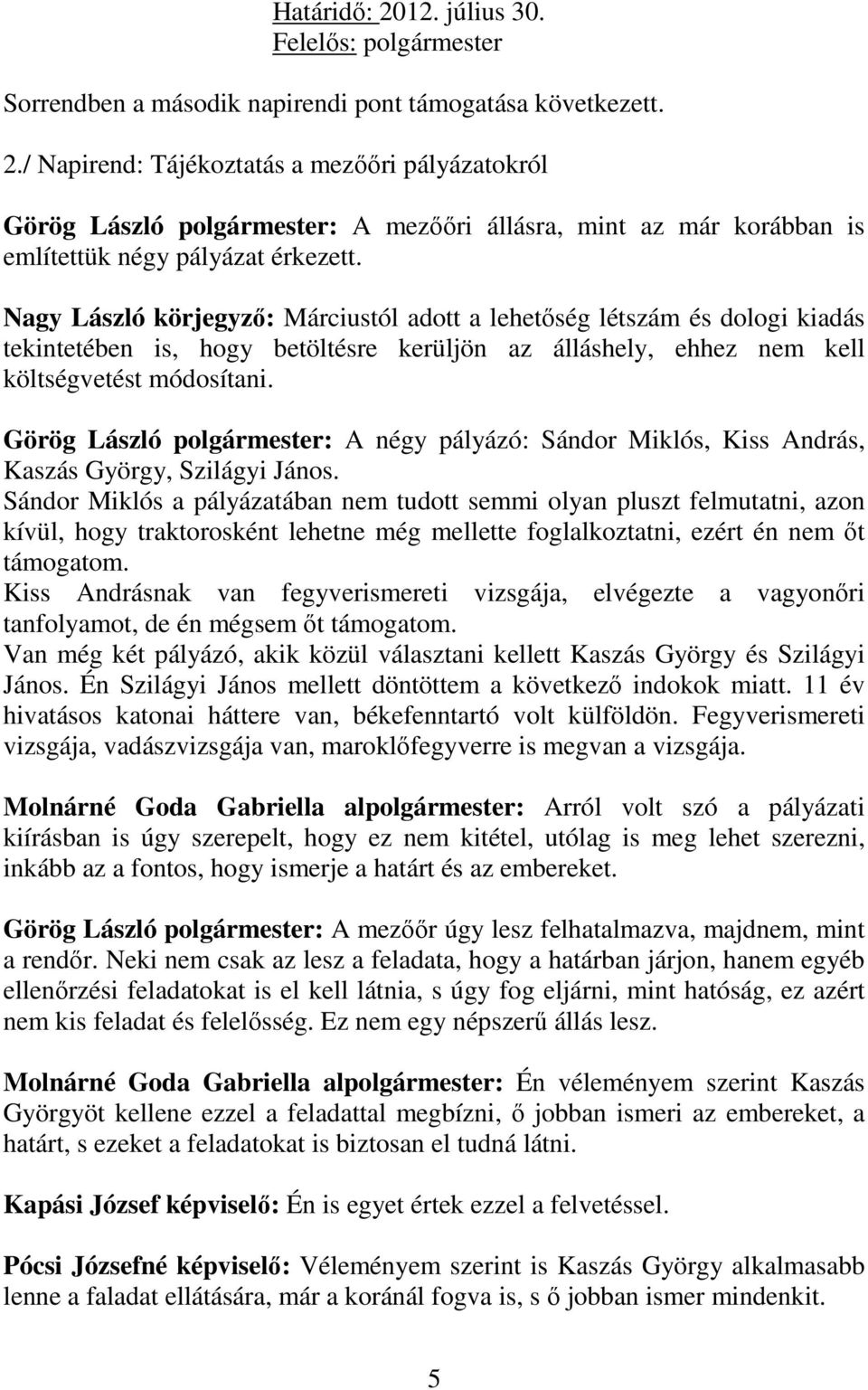 Görög László polgármester: A négy pályázó: Sándor Miklós, Kiss András, Kaszás György, Szilágyi János.