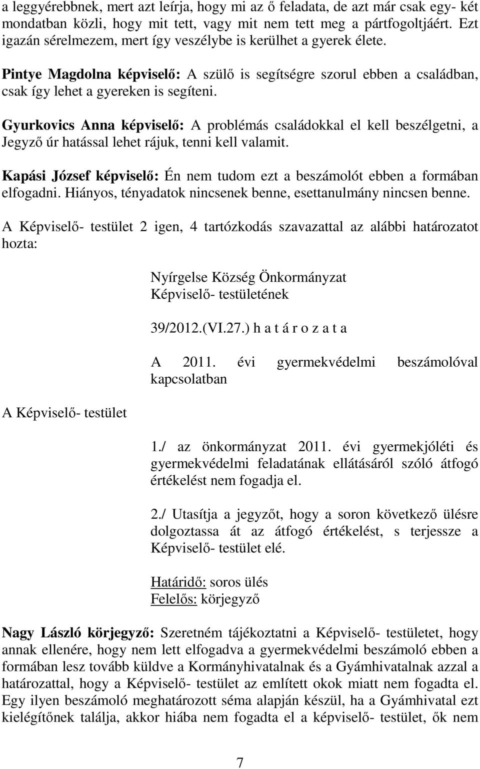 Gyurkovics Anna képviselő: A problémás családokkal el kell beszélgetni, a Jegyző úr hatással lehet rájuk, tenni kell valamit.