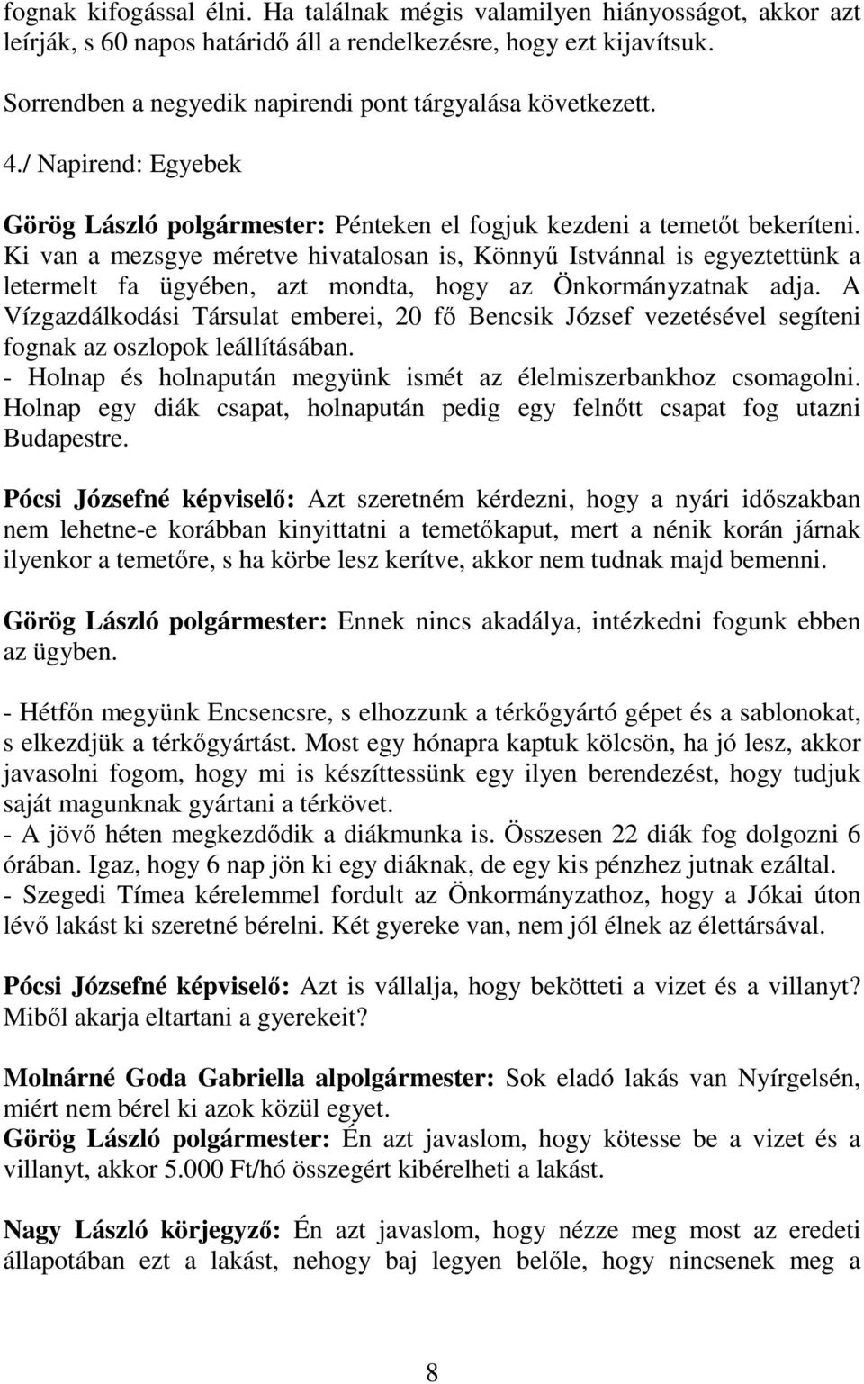 Ki van a mezsgye méretve hivatalosan is, Könnyű Istvánnal is egyeztettünk a letermelt fa ügyében, azt mondta, hogy az Önkormányzatnak adja.