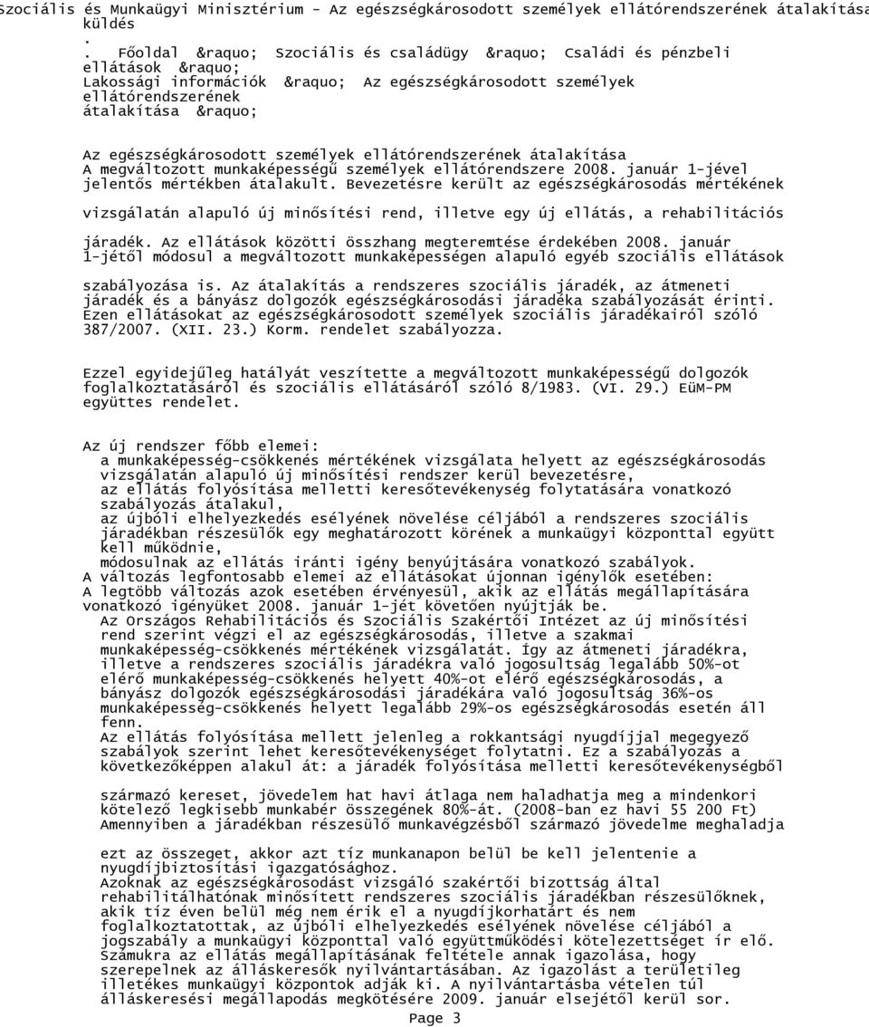 alapuló új minısítési rend illetve egy új ellátás a rehabilitációs járadék Az ellátások közötti összhang megteremtése érdekében 2008 január 1-jétıl módosul a megváltozott munkaképességen alapuló