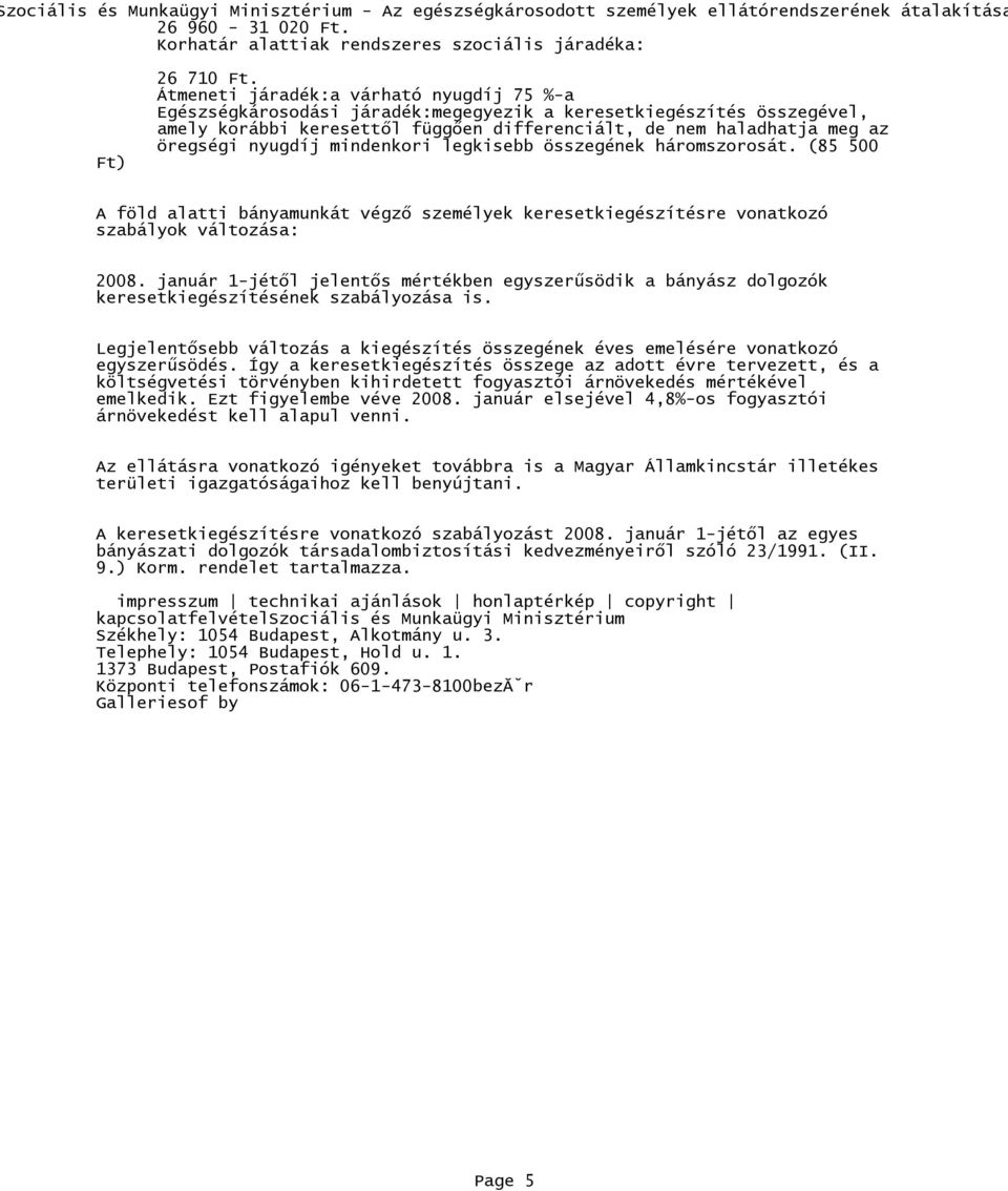 vonatkozó szabályok változása: 2008 január 1-jétıl jelentıs mértékben egyszerősödik a bányász dolgozók keresetkiegészítésének szabályozása is Legjelentısebb változás a kiegészítés összegének éves