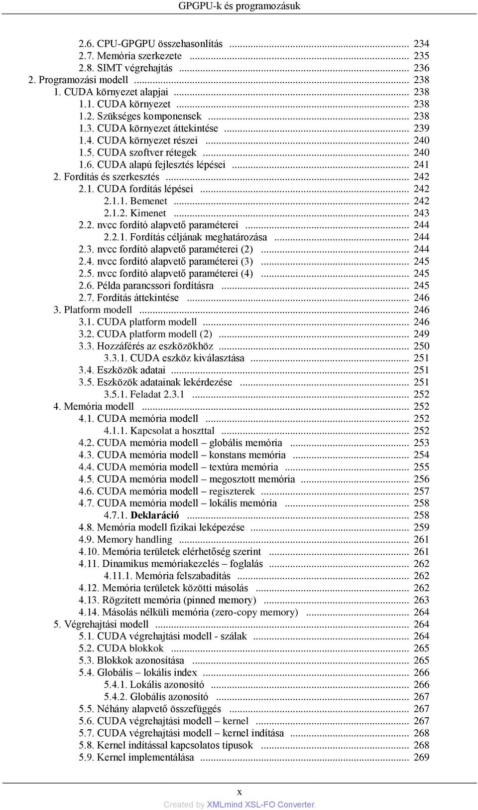 .. 242 2.1.1. Bemenet... 242 2.1.2. Kimenet... 243 2.2. nvcc fordító alapvető paraméterei... 244 2.2.1. Fordítás céljának meghatározása... 244 2.3. nvcc fordító alapvető paraméterei (2)... 244 2.4. nvcc fordító alapvető paraméterei (3).