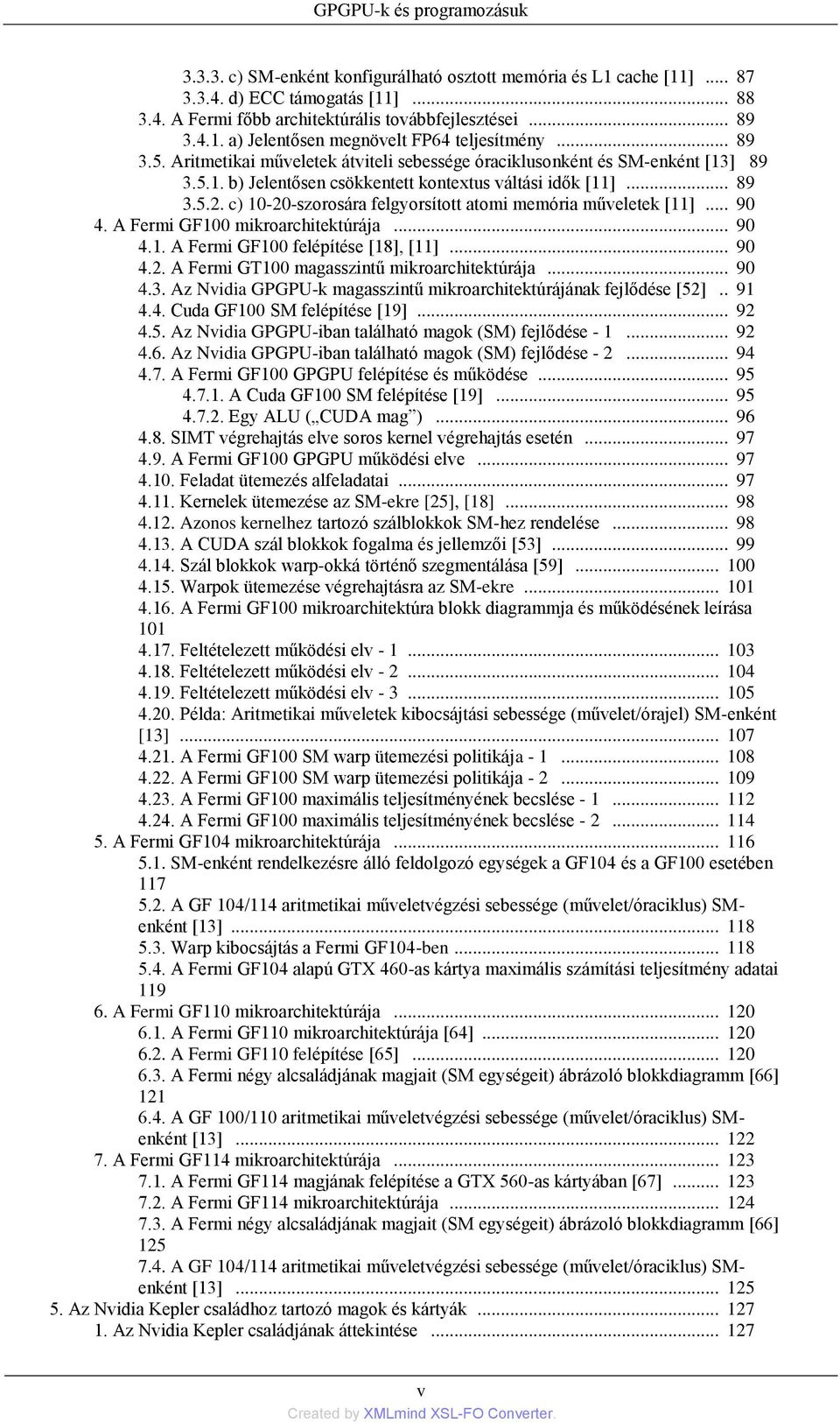 c) 10-20-szorosára felgyorsított atomi memória műveletek [11]... 90 4. A Fermi GF100 mikroarchitektúrája... 90 4.1. A Fermi GF100 felépítése [18], [11]... 90 4.2. A Fermi GT100 magasszintű mikroarchitektúrája.