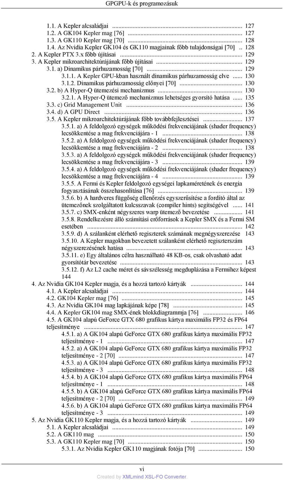 .. 130 3.1.2. Dinamikus párhuzamosság előnyei [70]... 130 3.2. b) A Hyper-Q ütemezési mechanizmus... 130 3.2.1. A Hyper-Q ütemező mechanizmus lehetséges gyorsító hatása... 135 3.3. c) Grid Management Unit.