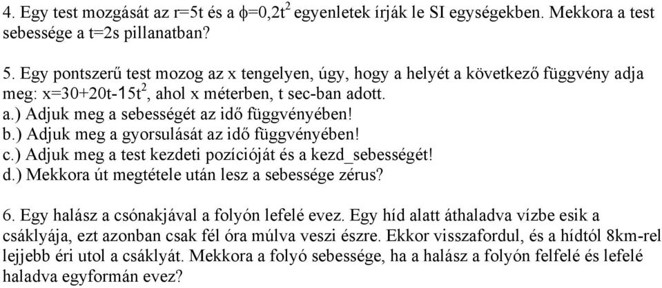 ) Adjuk meg a gyorsulását az idő függvényében! c.) Adjuk meg a test kezdeti pozícióját és a kezd_sebességét! d.) Mekkora út megtétele után lesz a sebessége zérus? 6.