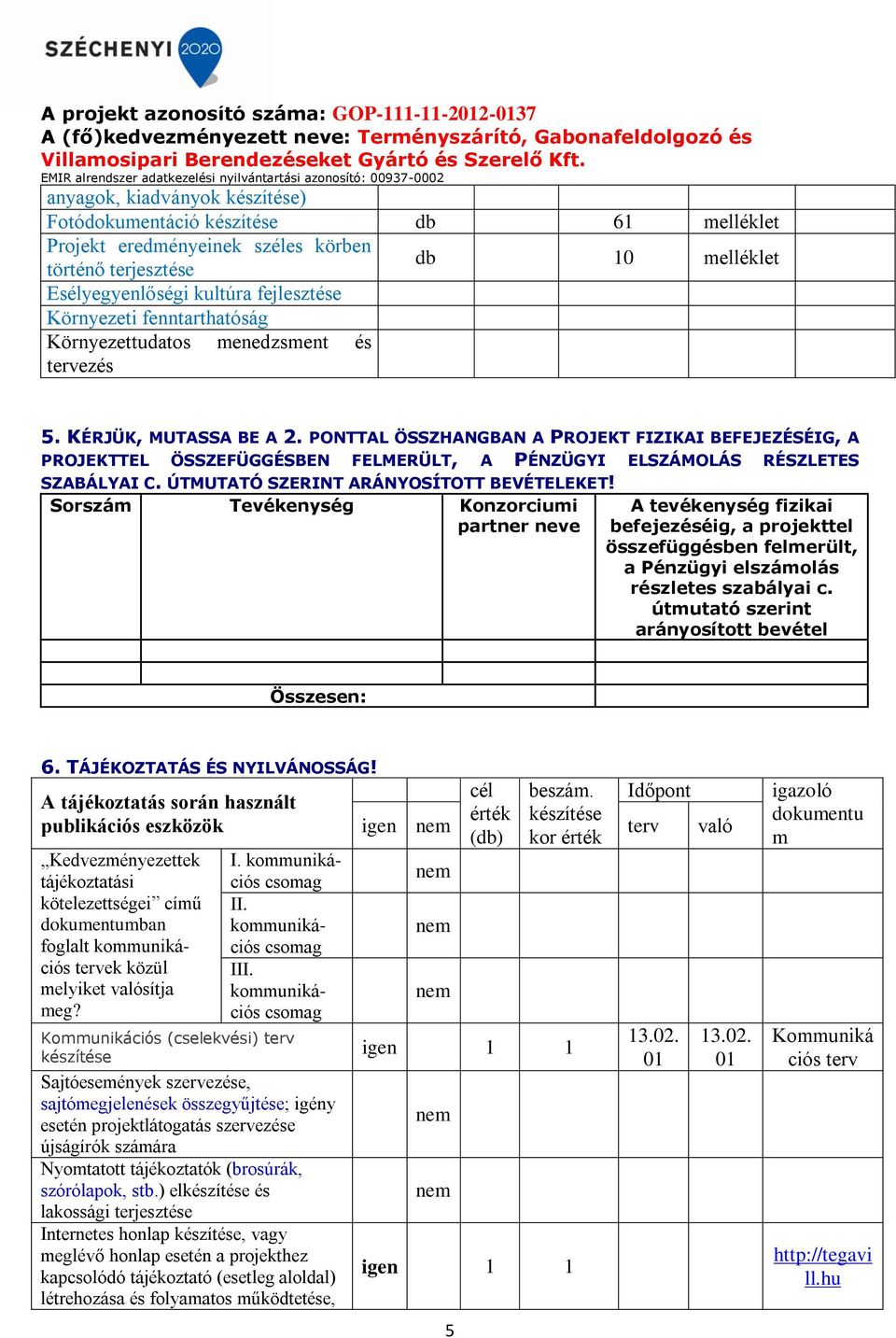 PONTTAL ÖSSZHANGBAN A PROJEKT FIZIKAI BEFEJEZÉSÉIG, A PROJEKTTEL ÖSSZEFÜGGÉSBEN FELMERÜLT, A PÉNZÜGYI ELSZÁMOLÁS RÉSZLETES SZABÁLYAI C. ÚTMUTATÓ SZERINT ARÁNYOSÍTOTT BEVÉTELEKET!