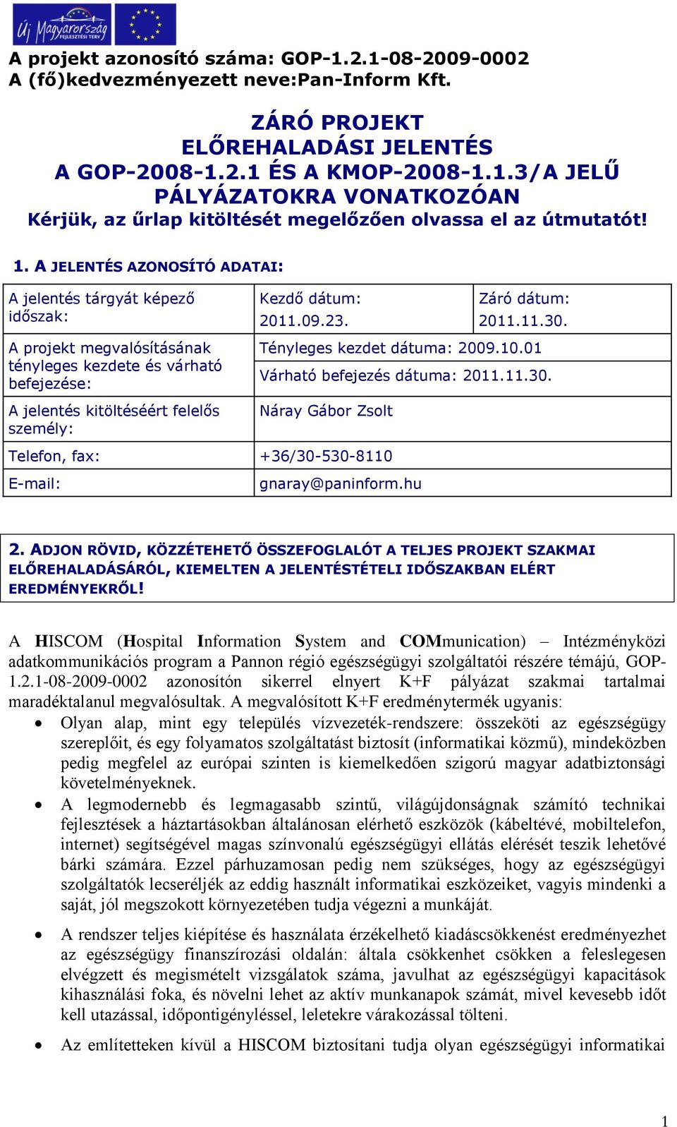 Záró dátum: 2011.11.30. Tényleges kezdet dátuma: 2009.10.01 Várható befejezés dátuma: 2011.11.30. Náray Gábor Zsolt Telefon, fax: +36/30-530-8110 E-mail: gnaray@paninform.hu 2.