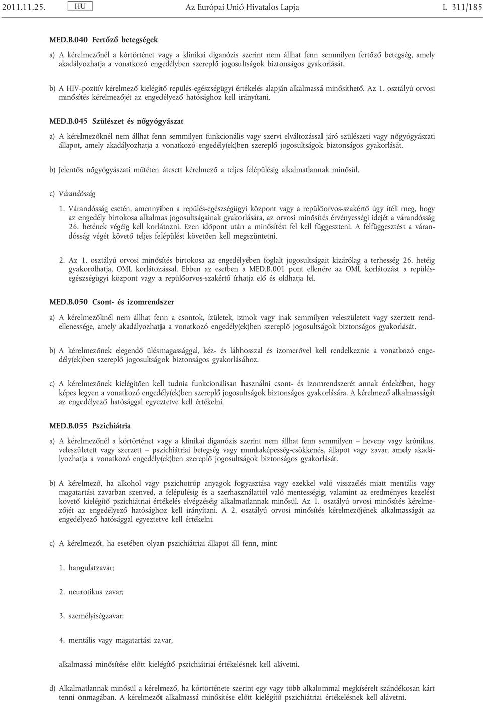 biztonságos gyakorlását. b) A HIV-pozitív kérelmez kielégít repülés-egészségügyi értékelés alapján alkalmassá min síthet. Az 1.