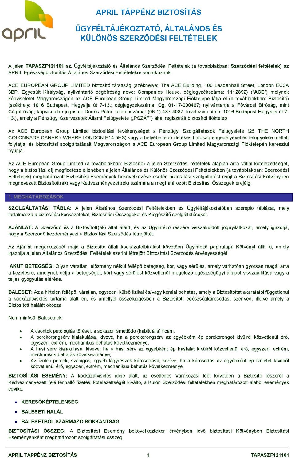 ACE EUROPEAN GROUP LIMITED biztosító társaság (székhelye: The ACE Building, 100 Leadenhall Street, London EC3A 3BP, Egyesült Királyság, nyilvántartó cégbíróság neve: Companies House, cégjegyzékszáma: