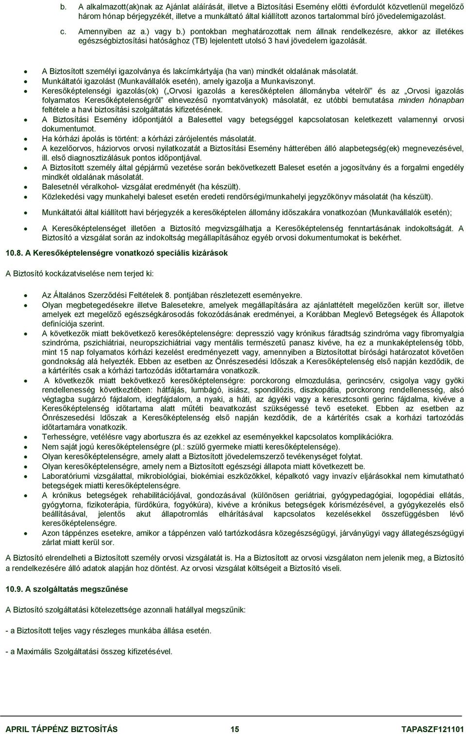 ) pontokban meghatározottak nem állnak rendelkezésre, akkor az illetékes egészségbiztosítási hatósághoz (TB) lejelentett utolsó 3 havi jövedelem igazolását.