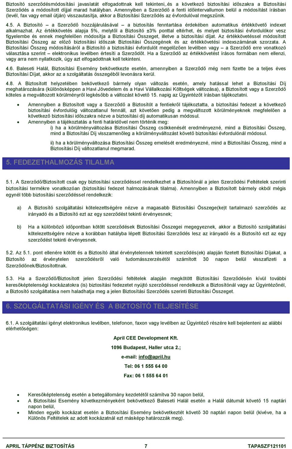 A Biztosító a Szerződő hozzájárulásával a biztosítás fenntartása érdekében automatikus értékkövető indexet alkalmazhat.