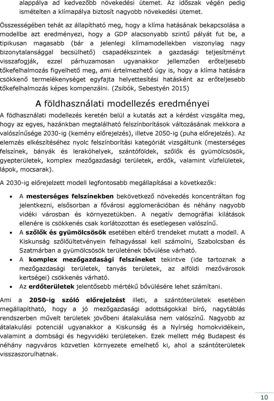 klímamodellekben viszonylag nagy bizonytalansággal becsülhető) csapadékszintek a gazdasági teljesítményt visszafogják, ezzel párhuzamosan ugyanakkor jellemzően erőteljesebb tőkefelhalmozás figyelhető