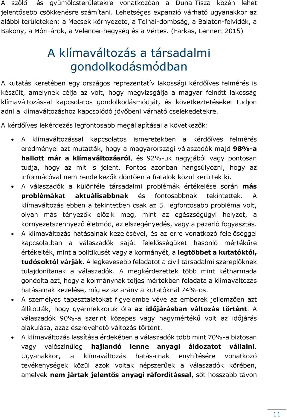 (Farkas, Lennert 2015) A klímaváltozás a társadalmi gondolkodásmódban A kutatás keretében egy országos reprezentatív lakossági kérdőíves felmérés is készült, amelynek célja az volt, hogy megvizsgálja