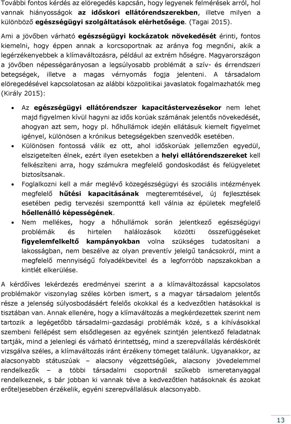 Ami a jövőben várható egészségügyi kockázatok növekedését érinti, fontos kiemelni, hogy éppen annak a korcsoportnak az aránya fog megnőni, akik a legérzékenyebbek a klímaváltozásra, például az extrém