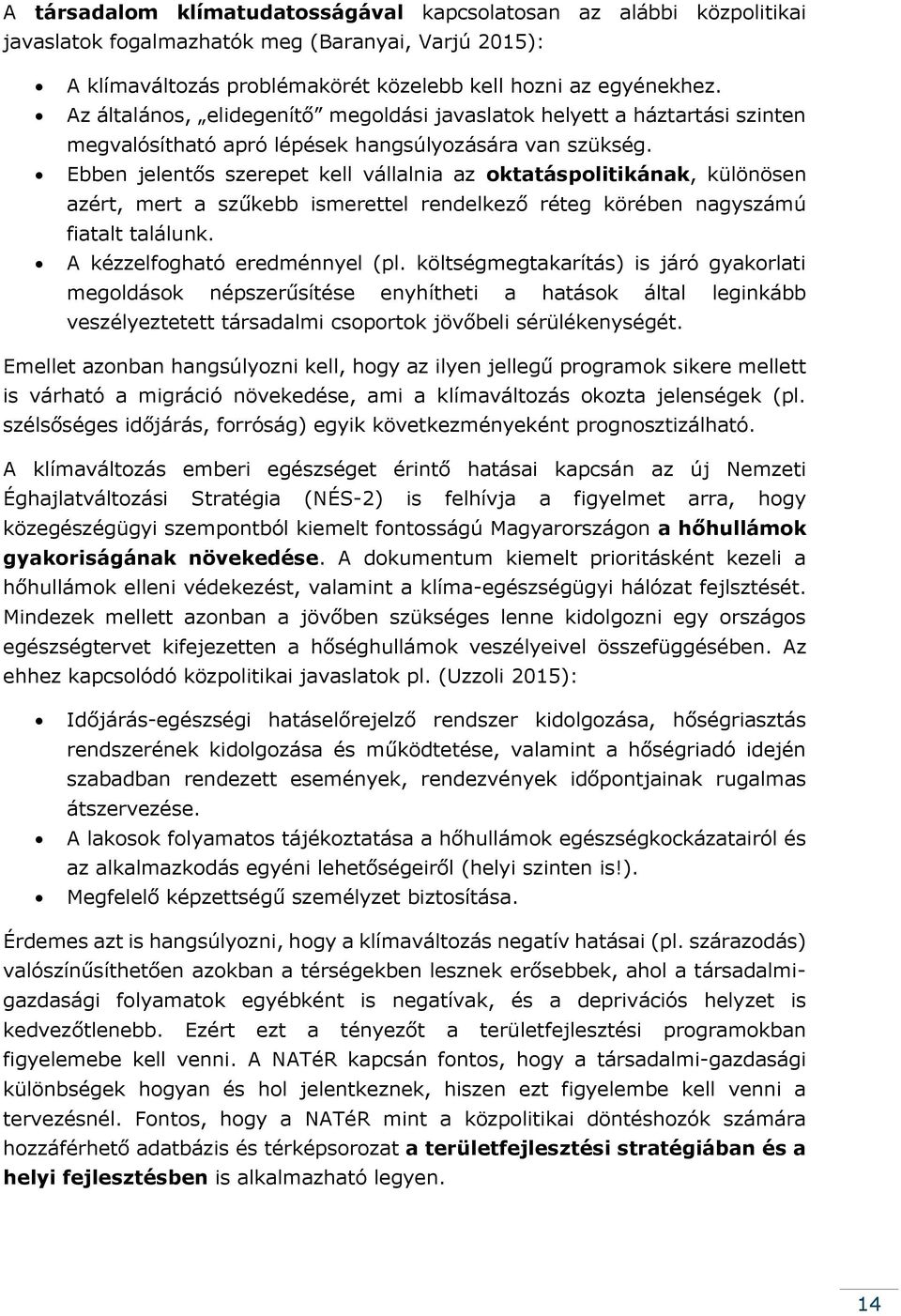 Ebben jelentős szerepet kell vállalnia az oktatáspolitikának, különösen azért, mert a szűkebb ismerettel rendelkező réteg körében nagyszámú fiatalt találunk. A kézzelfogható eredménnyel (pl.