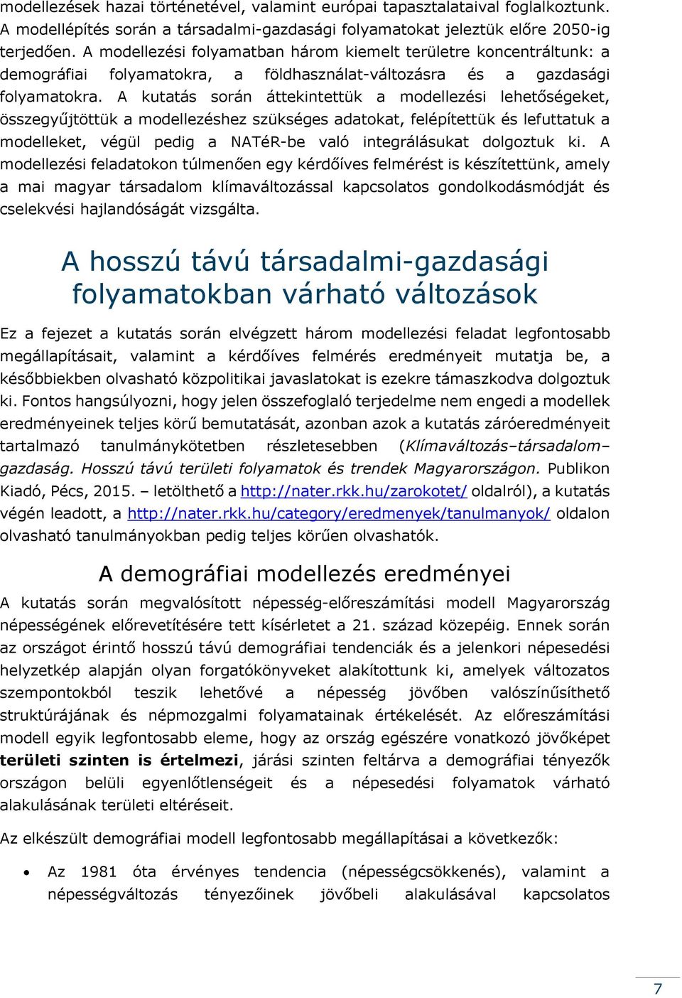 A kutatás során áttekintettük a modellezési lehetőségeket, összegyűjtöttük a modellezéshez szükséges adatokat, felépítettük és lefuttatuk a modelleket, végül pedig a NATéR-be való integrálásukat