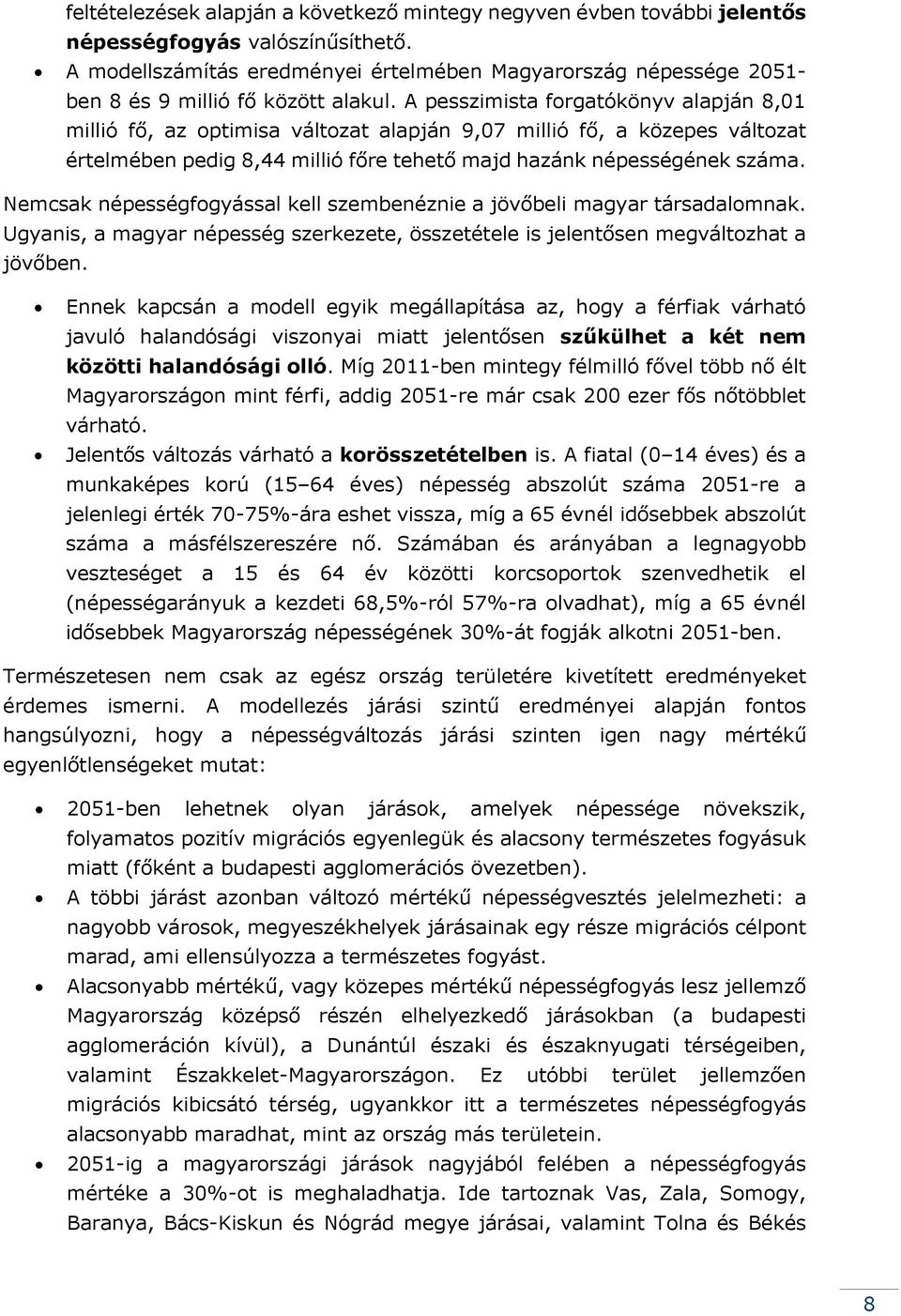 A pesszimista forgatókönyv alapján 8,01 millió fő, az optimisa változat alapján 9,07 millió fő, a közepes változat értelmében pedig 8,44 millió főre tehető majd hazánk népességének száma.