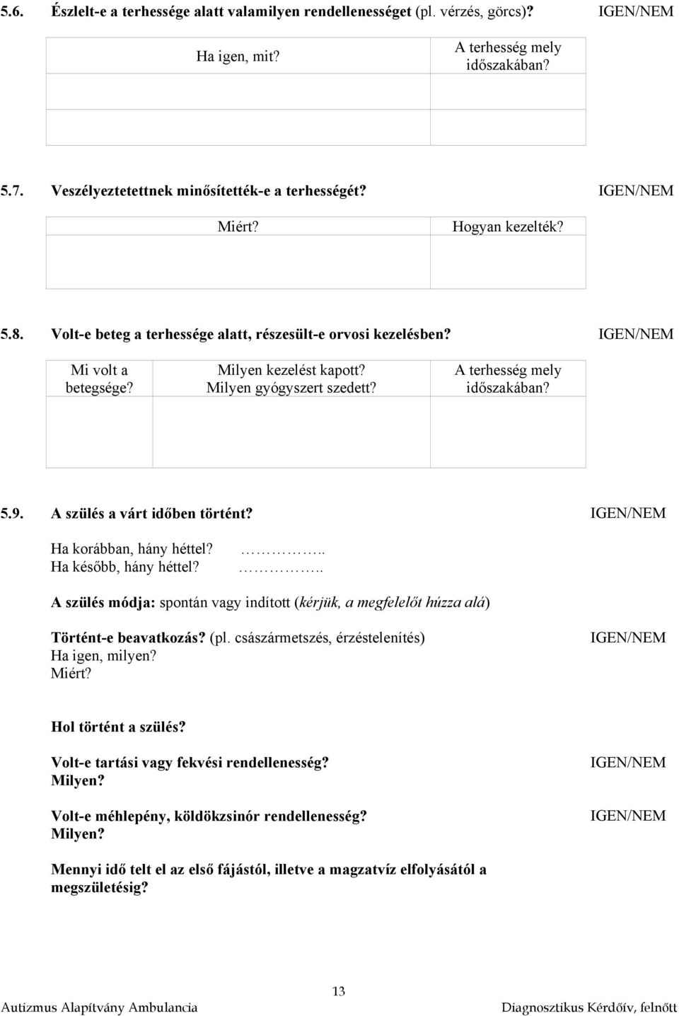 A szülés a várt időben történt? Ha korábban, hány héttel? Ha később, hány héttel?.... A szülés módja: spontán vagy indított (kérjük, a megfelelőt húzza alá) Történt-e beavatkozás? (pl.