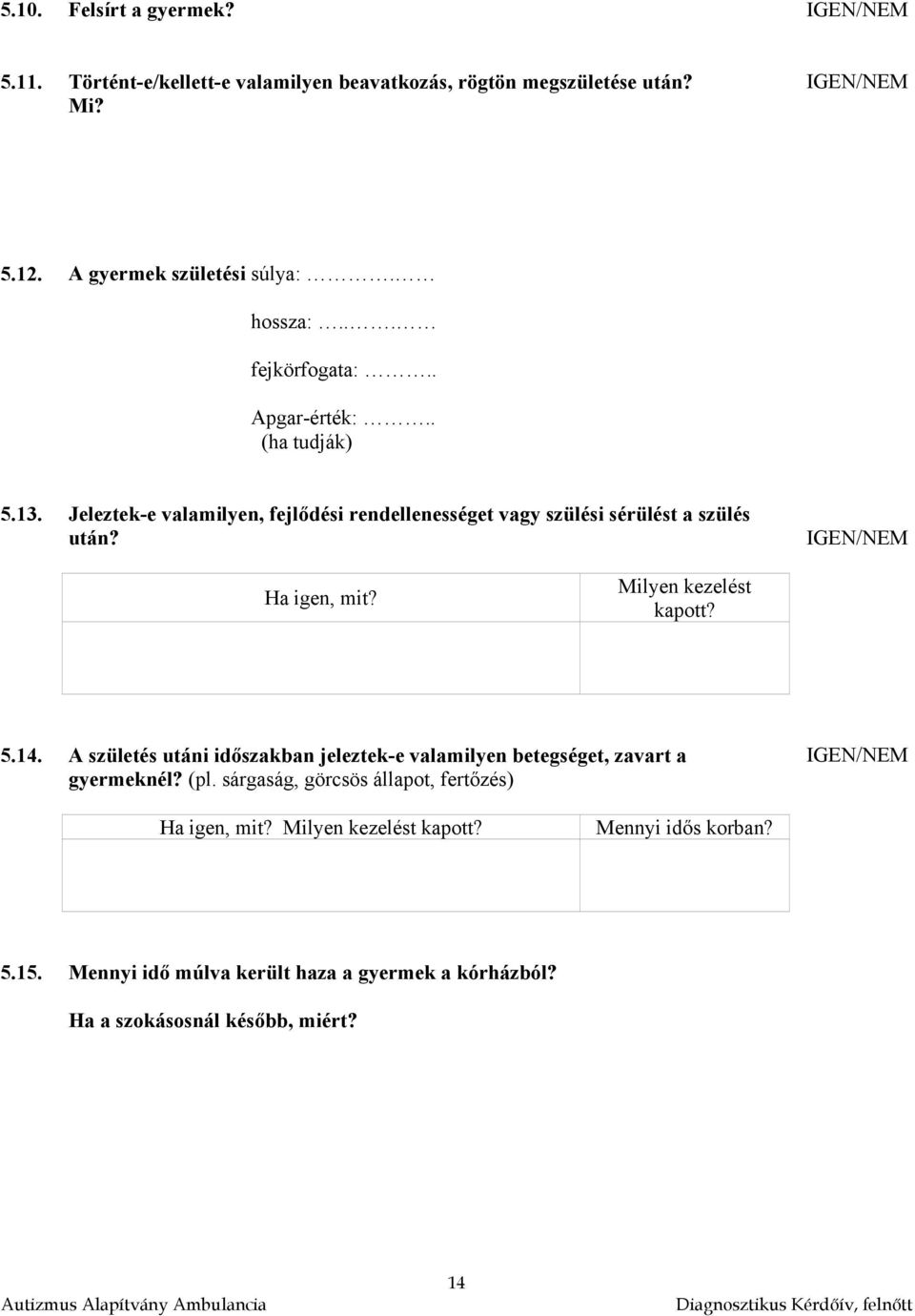 Ha igen, mit? Milyen kezelést kapott? 5.14. A születés utáni időszakban jeleztek-e valamilyen betegséget, zavart a gyermeknél? (pl.