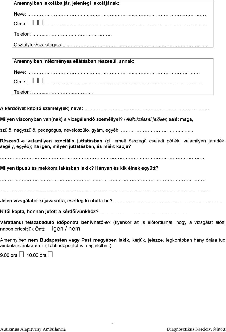 emelt összegű családi pótlék, valamilyen járadék, segély, egyéb); ha igen, milyen juttatásban, és miért kapja?.. Milyen típusú és mekkora lakásban lakik? Hányan és kik élnek együtt?