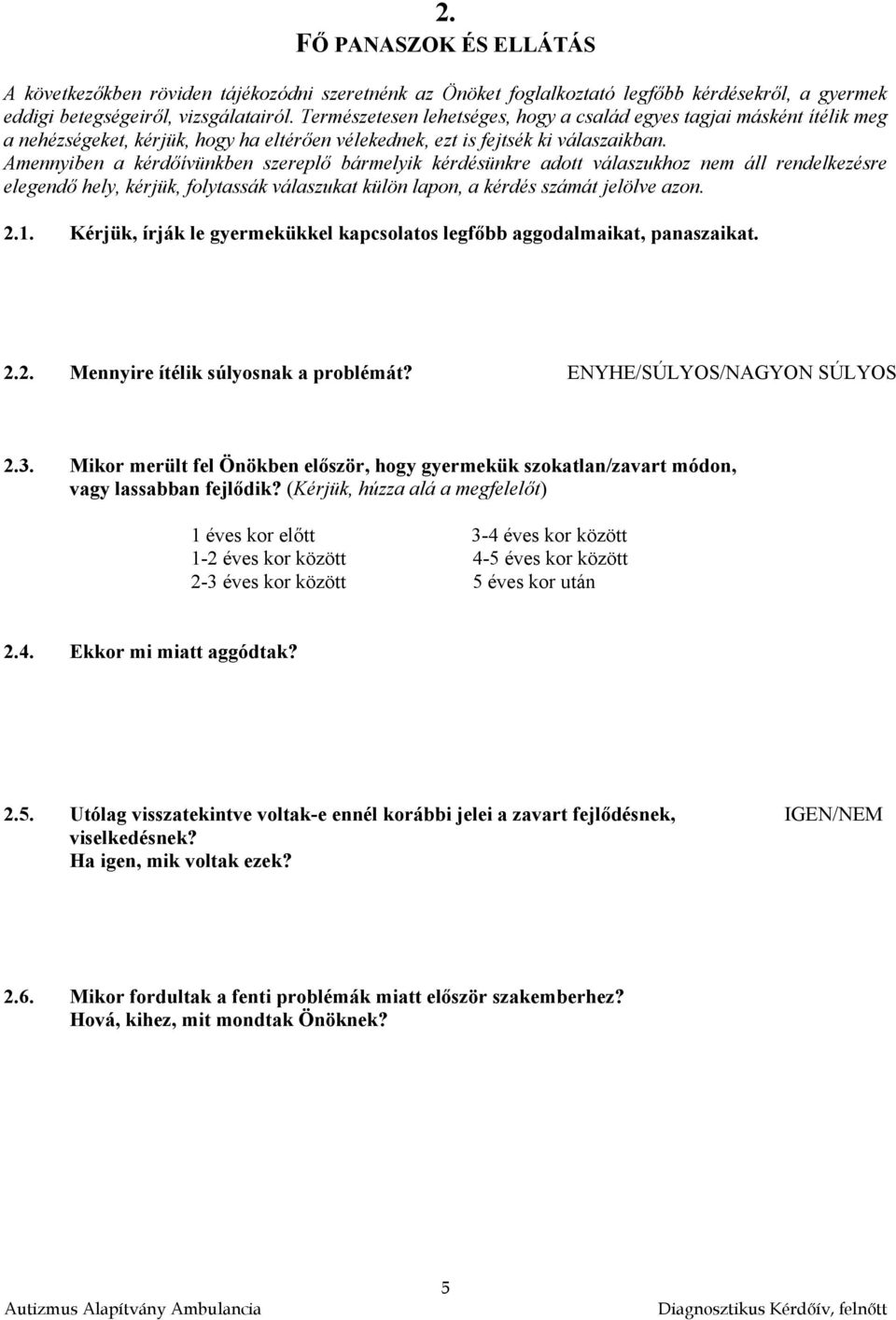 Amennyiben a kérdőívünkben szereplő bármelyik kérdésünkre adott válaszukhoz nem áll rendelkezésre elegendő hely, kérjük, folytassák válaszukat külön lapon, a kérdés számát jelölve azon. 2.1.