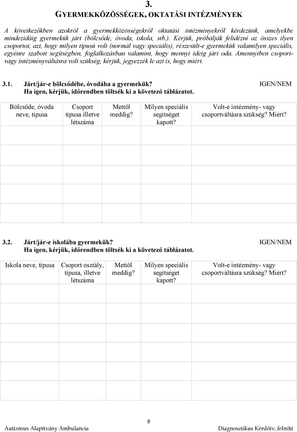 valamint, hogy mennyi ideig járt oda. Amennyiben csoportvagy intézményváltásra volt szükség, kérjük, jegyezzék le azt is, hogy miért. 3.1. Járt/jár-e bölcsődébe, óvodába a gyermekük?