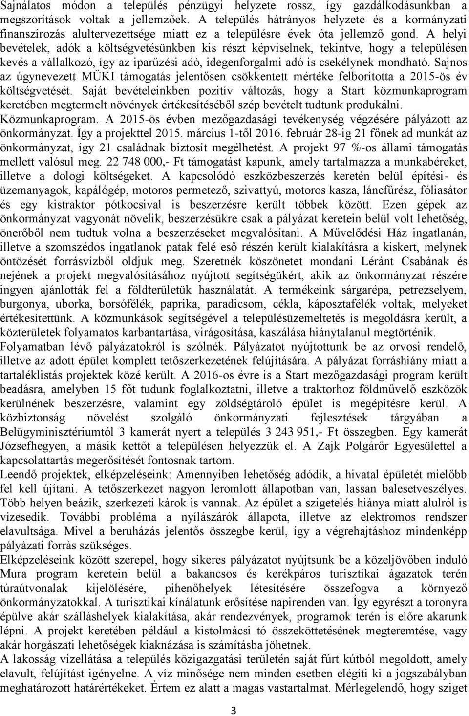 A helyi bevételek, adók a költségvetésünkben kis részt képviselnek, tekintve, hogy a településen kevés a vállalkozó, így az iparűzési adó, idegenforgalmi adó is csekélynek mondható.