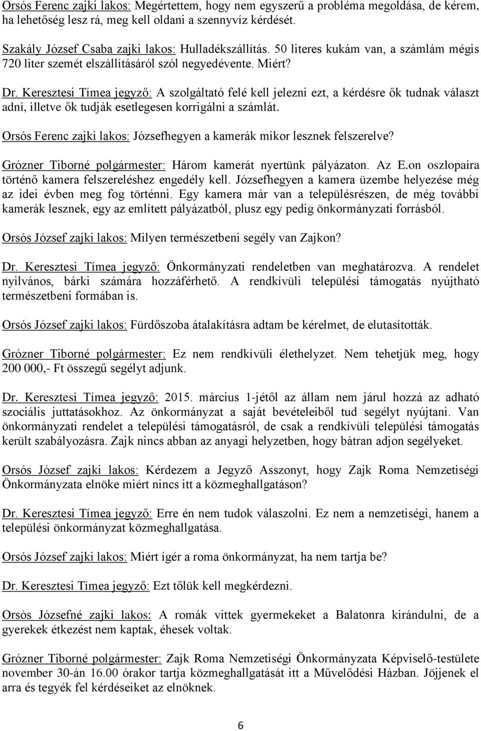 Keresztesi Tímea jegyző: A szolgáltató felé kell jelezni ezt, a kérdésre ők tudnak választ adni, illetve ők tudják esetlegesen korrigálni a számlát.