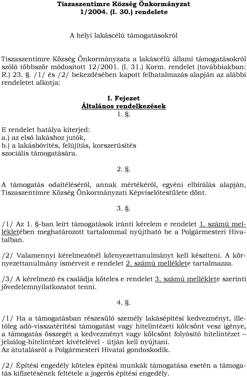 ) az elsı lakáshoz jutók, b.) a lakásbıvítés, felújítás, korszerősítés szociális támogatására. 2.