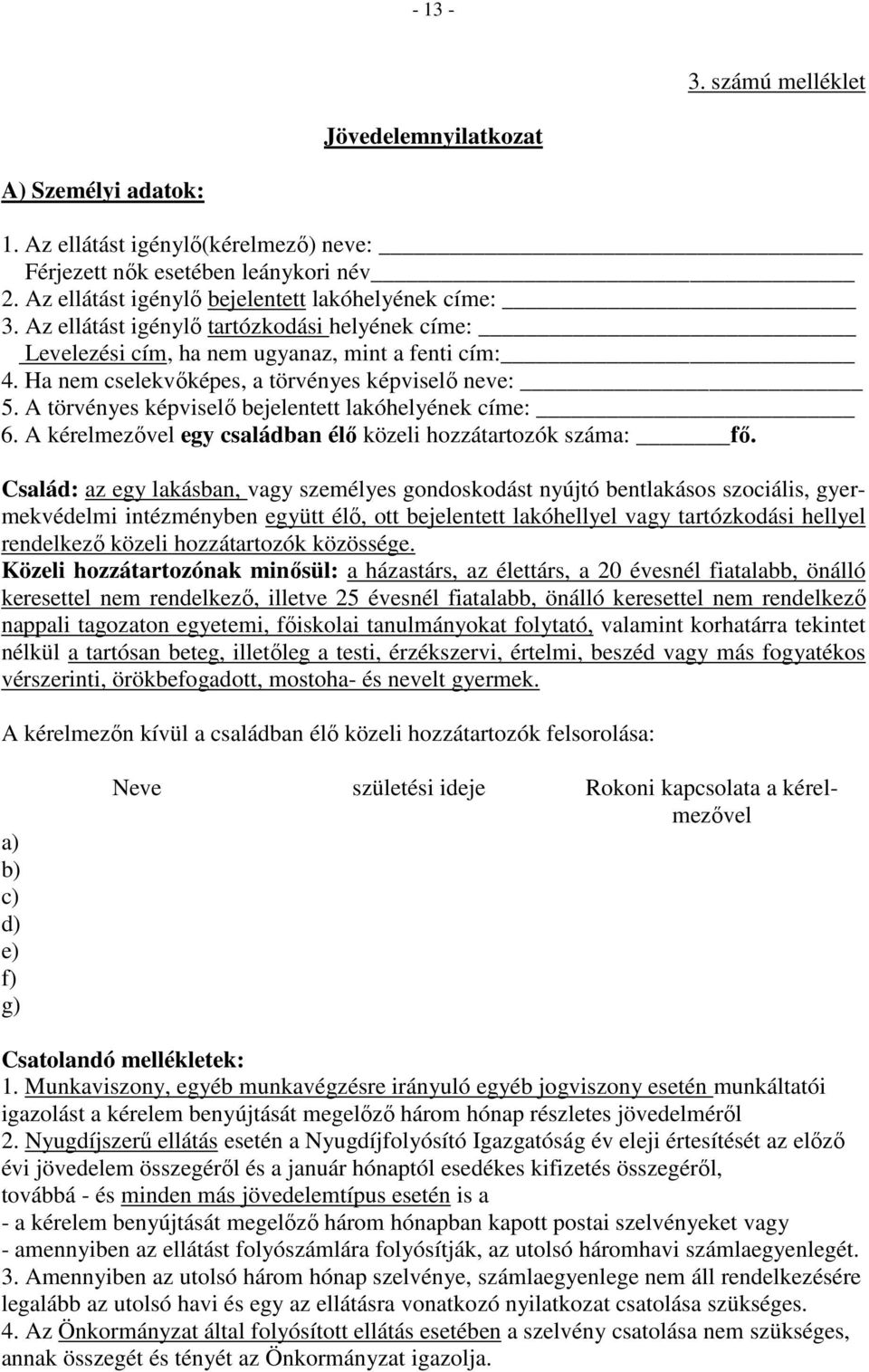 A törvényes képviselı bejelentett lakóhelyének címe: 6. A kérelmezıvel egy családban élı közeli hozzátartozók száma: fı.