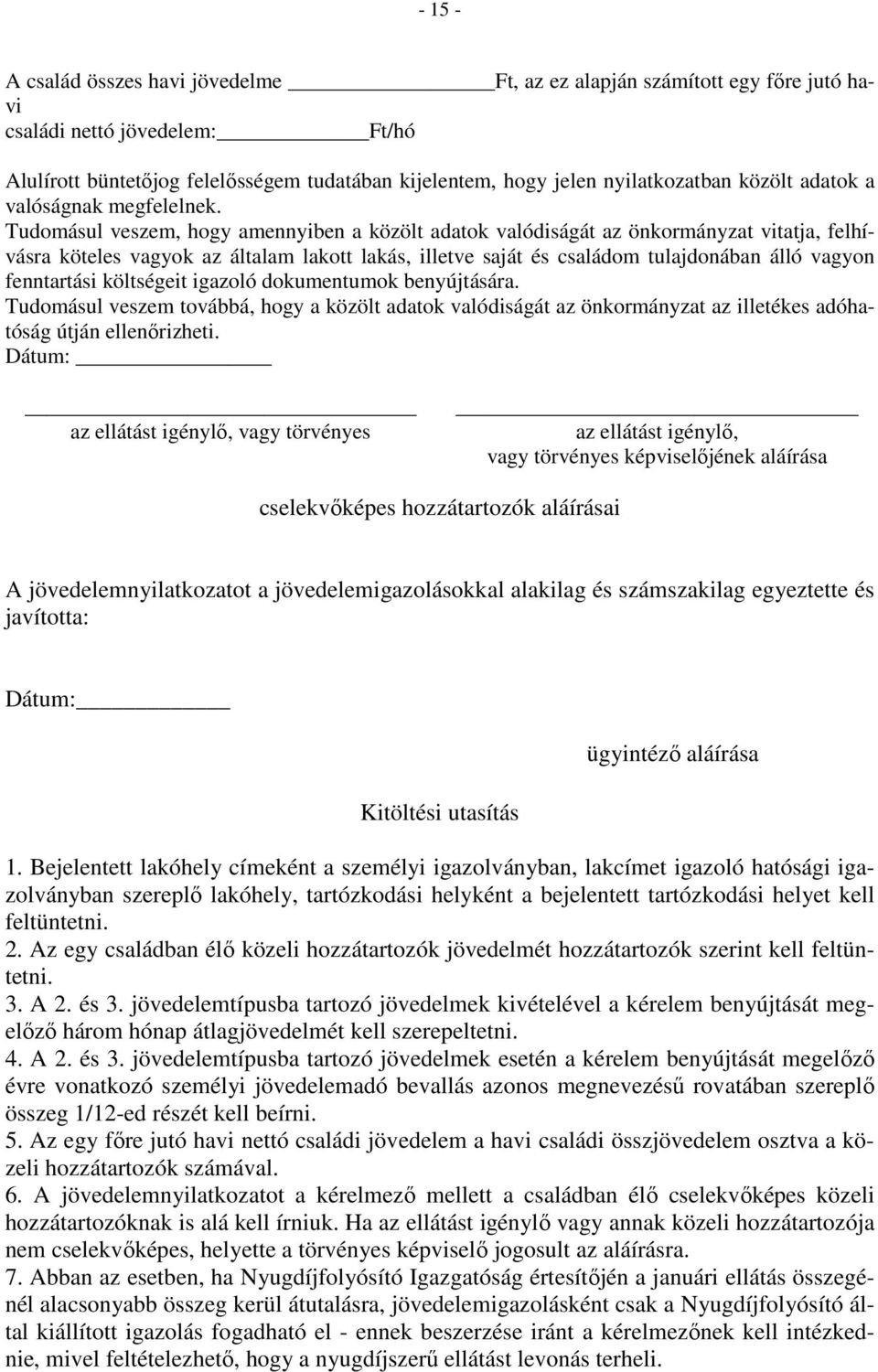 Tudomásul veszem, hogy amennyiben a közölt adatok valódiságát az önkormányzat vitatja, felhívásra köteles vagyok az általam lakott lakás, illetve saját és családom tulajdonában álló vagyon