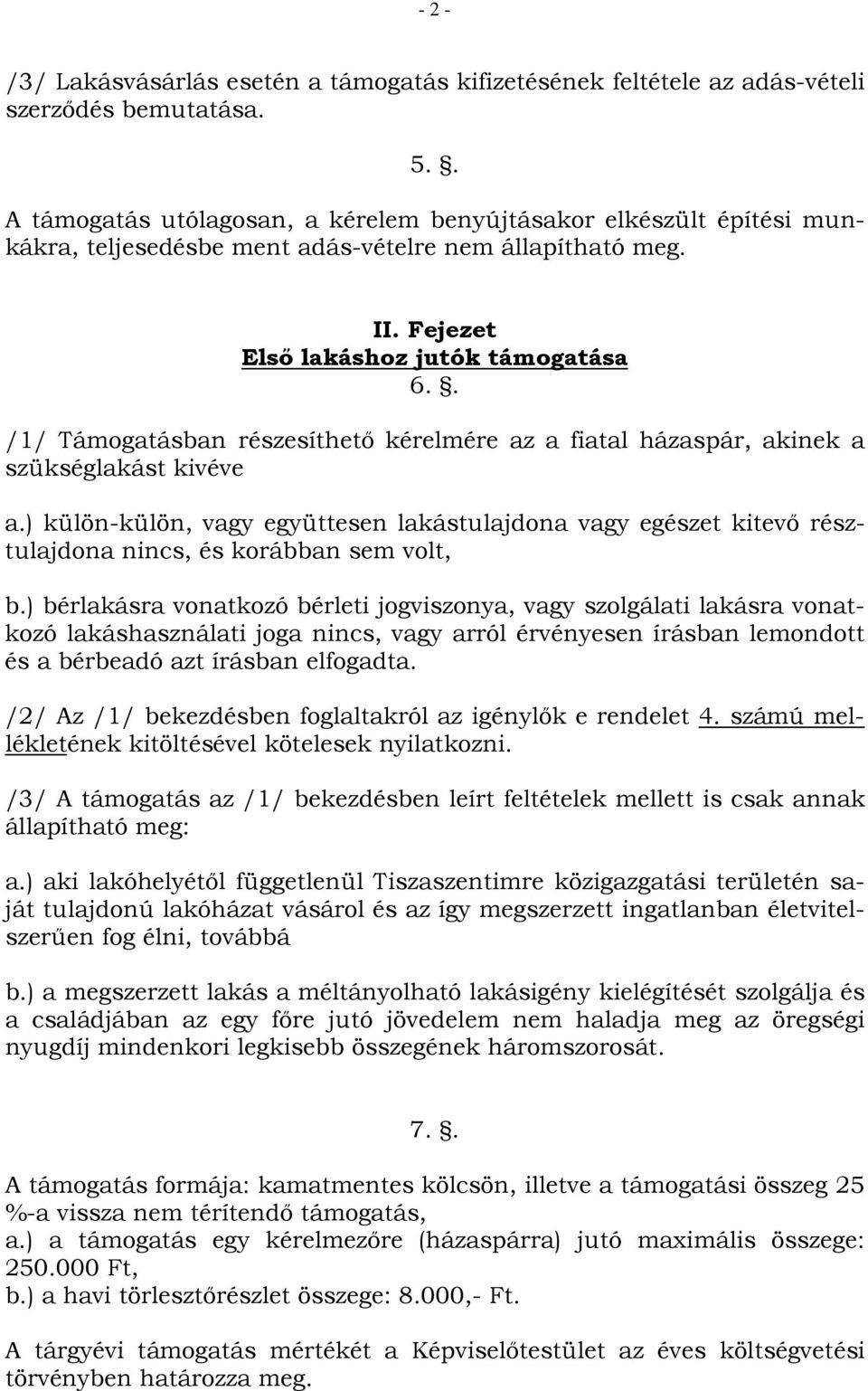 . /1/ Támogatásban részesíthetı kérelmére az a fiatal házaspár, akinek a szükséglakást kivéve a.