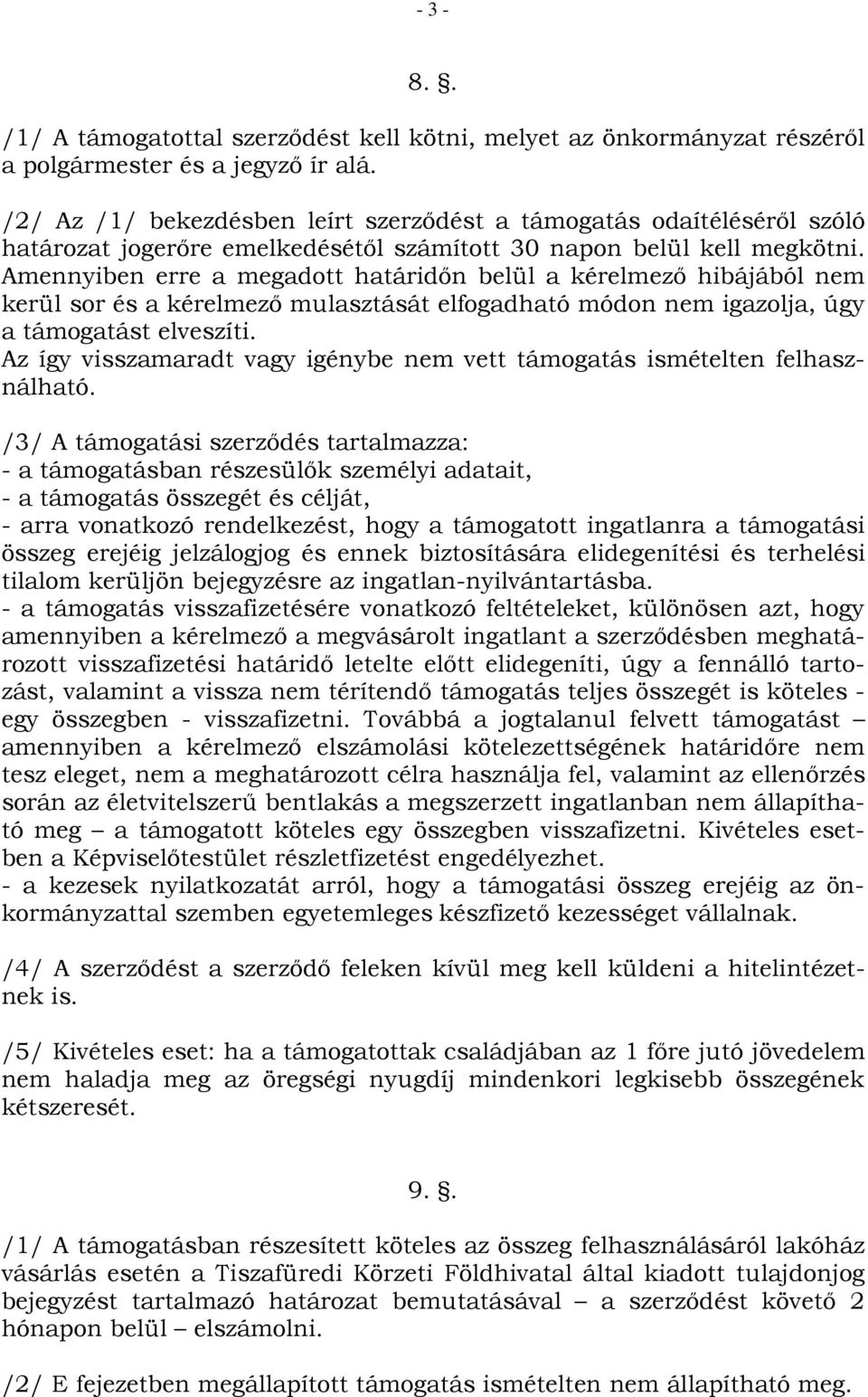 Amennyiben erre a megadott határidın belül a kérelmezı hibájából nem kerül sor és a kérelmezı mulasztását elfogadható módon nem igazolja, úgy a támogatást elveszíti.